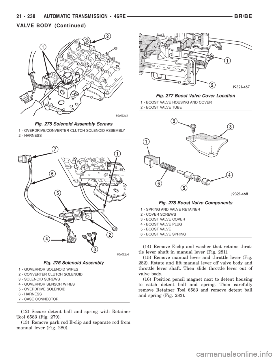 DODGE RAM 2002 Service Repair Manual (12) Secure detent ball and spring with Retainer
Tool 6583 (Fig. 279).
(13) Remove park rod E-clip and separate rod from
manual lever (Fig. 280).(14) Remove E-clip and washer that retains throt-
tle l DODGE RAM 2002 Service Repair Manual (12) Secure detent ball and spring with Retainer
Tool 6583 (Fig. 279).
(13) Remove park rod E-clip and separate rod from
manual lever (Fig. 280).(14) Remove E-clip and washer that retains throt-
tle l
