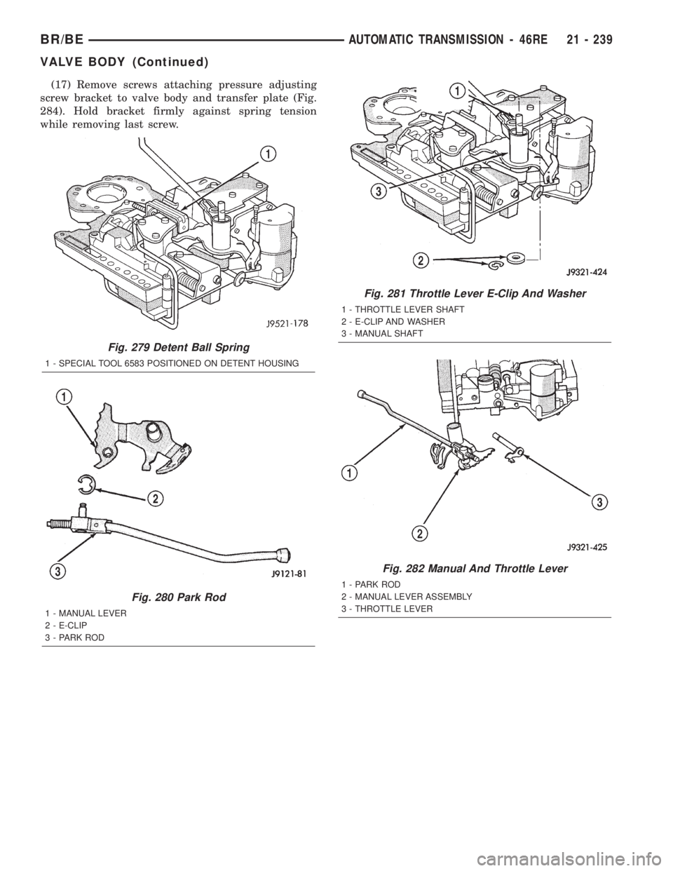 DODGE RAM 2002 Service Repair Manual (17) Remove screws attaching pressure adjusting
screw bracket to valve body and transfer plate (Fig.
284). Hold bracket firmly against spring tension
while removing last screw.
Fig. 279 Detent Ball Sp DODGE RAM 2002 Service Repair Manual (17) Remove screws attaching pressure adjusting
screw bracket to valve body and transfer plate (Fig.
284). Hold bracket firmly against spring tension
while removing last screw.
Fig. 279 Detent Ball Sp