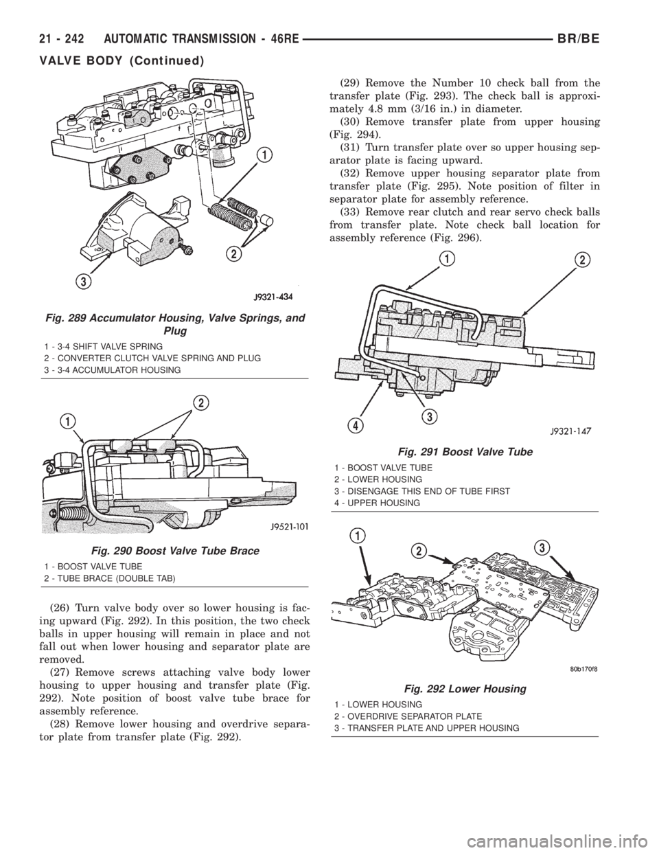 DODGE RAM 2002 Service Repair Manual (26) Turn valve body over so lower housing is fac-
ing upward (Fig. 292). In this position, the two check
balls in upper housing will remain in place and not
fall out when lower housing and separator DODGE RAM 2002 Service Repair Manual (26) Turn valve body over so lower housing is fac-
ing upward (Fig. 292). In this position, the two check
balls in upper housing will remain in place and not
fall out when lower housing and separator