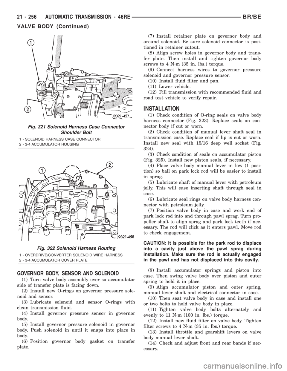 DODGE RAM 2002 Service Repair Manual GOVERNOR BODY, SENSOR AND SOLENOID
(1) Turn valve body assembly over so accumulator
side of transfer plate is facing down.
(2) Install new O-rings on governor pressure sole-
noid and sensor.
(3) Lubri DODGE RAM 2002 Service Repair Manual GOVERNOR BODY, SENSOR AND SOLENOID
(1) Turn valve body assembly over so accumulator
side of transfer plate is facing down.
(2) Install new O-rings on governor pressure sole-
noid and sensor.
(3) Lubri