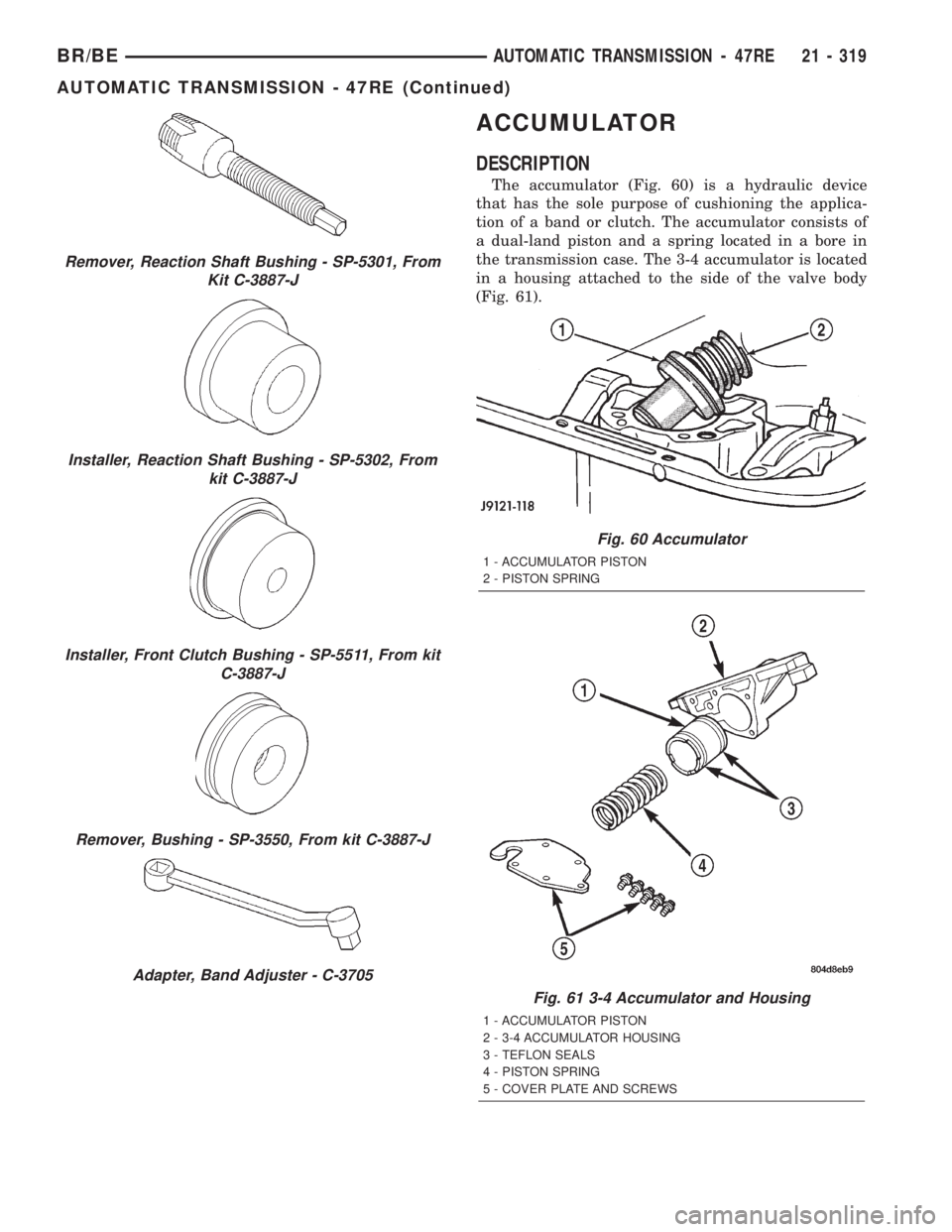 DODGE RAM 2002 Service Repair Manual ACCUMULATOR
DESCRIPTION
The accumulator (Fig. 60) is a hydraulic device
that has the sole purpose of cushioning the applica-
tion of a band or clutch. The accumulator consists of
a dual-land piston an DODGE RAM 2002 Service Repair Manual ACCUMULATOR
DESCRIPTION
The accumulator (Fig. 60) is a hydraulic device
that has the sole purpose of cushioning the applica-
tion of a band or clutch. The accumulator consists of
a dual-land piston an