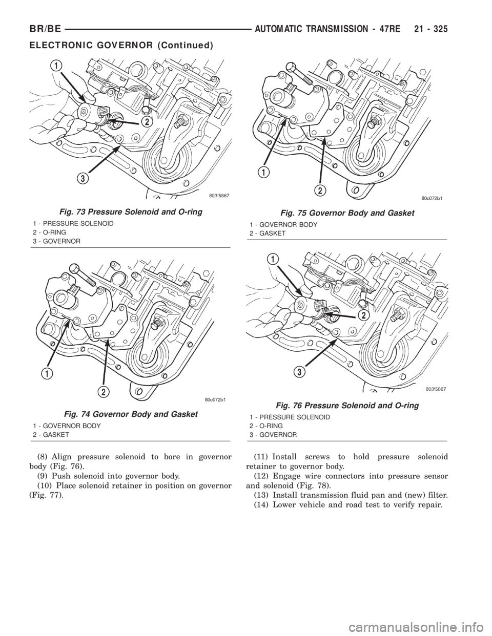 DODGE RAM 2002 Service Repair Manual (8) Align pressure solenoid to bore in governor
body (Fig. 76).
(9) Push solenoid into governor body.
(10) Place solenoid retainer in position on governor
(Fig. 77).(11) Install screws to hold pressur DODGE RAM 2002 Service Repair Manual (8) Align pressure solenoid to bore in governor
body (Fig. 76).
(9) Push solenoid into governor body.
(10) Place solenoid retainer in position on governor
(Fig. 77).(11) Install screws to hold pressur