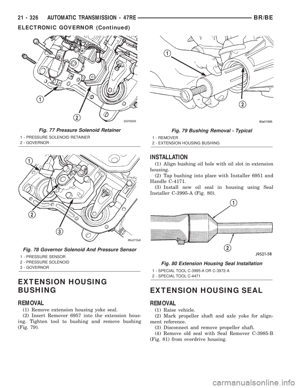 DODGE RAM 2002 Service Repair Manual EXTENSION HOUSING
BUSHING
REMOVAL
(1) Remove extension housing yoke seal.
(2) Insert Remover 6957 into the extension hous-
ing. Tighten tool to bushing and remove bushing
(Fig. 79).
INSTALLATION
(1) A DODGE RAM 2002 Service Repair Manual EXTENSION HOUSING
BUSHING
REMOVAL
(1) Remove extension housing yoke seal.
(2) Insert Remover 6957 into the extension hous-
ing. Tighten tool to bushing and remove bushing
(Fig. 79).
INSTALLATION
(1) A