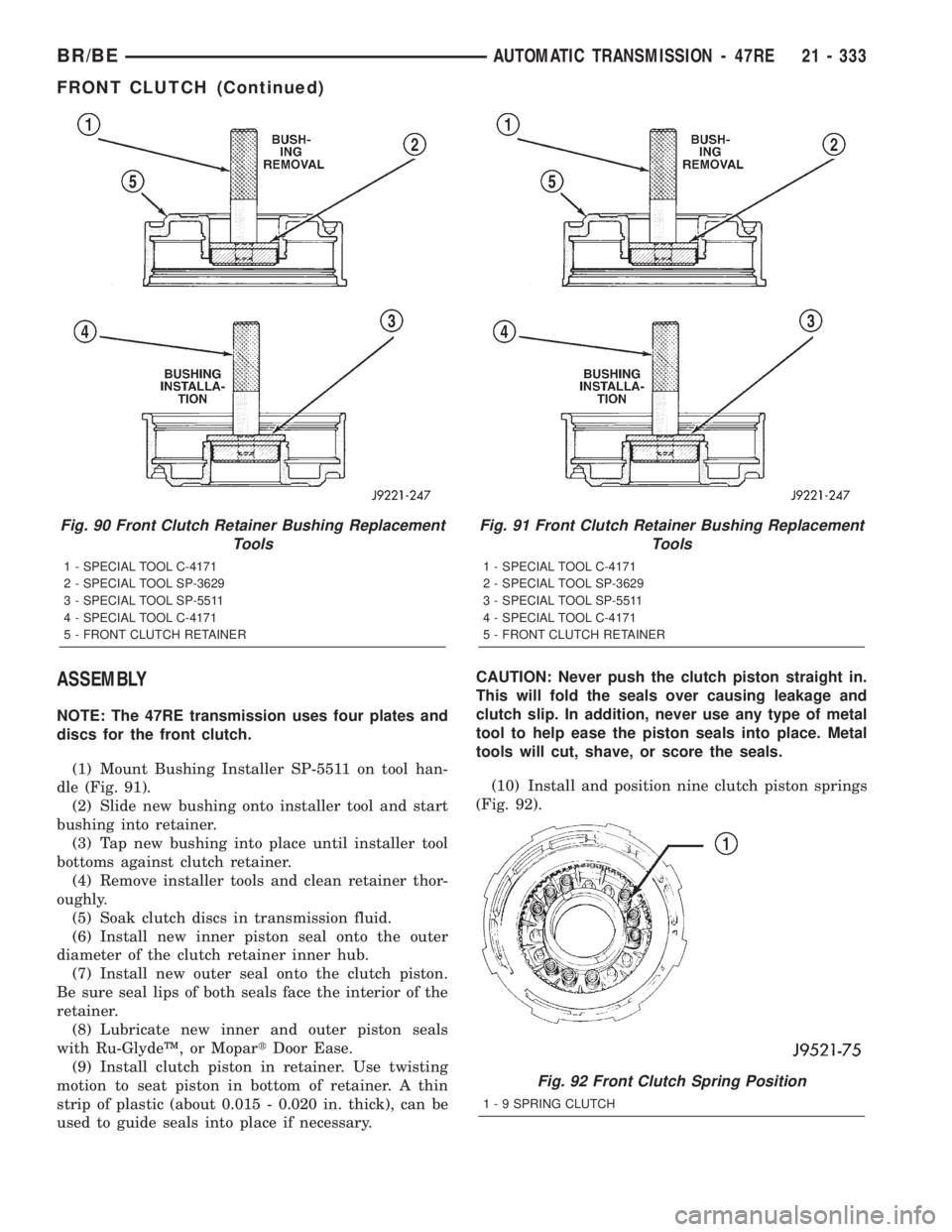 DODGE RAM 2002 Service Repair Manual ASSEMBLY
NOTE: The 47RE transmission uses four plates and
discs for the front clutch.
(1) Mount Bushing Installer SP-5511 on tool han-
dle (Fig. 91).
(2) Slide new bushing onto installer tool and star DODGE RAM 2002 Service Repair Manual ASSEMBLY
NOTE: The 47RE transmission uses four plates and
discs for the front clutch.
(1) Mount Bushing Installer SP-5511 on tool han-
dle (Fig. 91).
(2) Slide new bushing onto installer tool and star