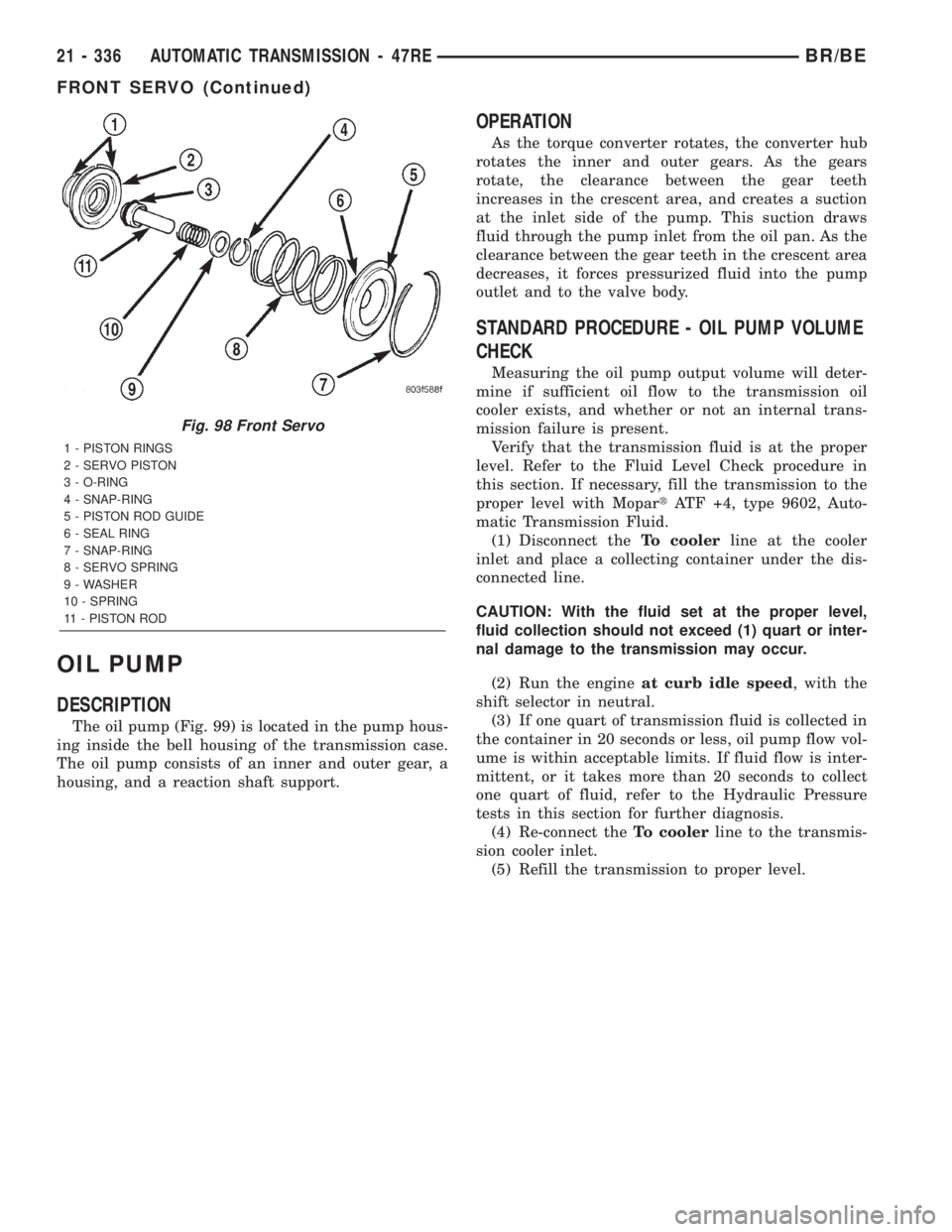 DODGE RAM 2002 Service Repair Manual OIL PUMP
DESCRIPTION
The oil pump (Fig. 99) is located in the pump hous-
ing inside the bell housing of the transmission case.
The oil pump consists of an inner and outer gear, a
housing, and a reacti DODGE RAM 2002 Service Repair Manual OIL PUMP
DESCRIPTION
The oil pump (Fig. 99) is located in the pump hous-
ing inside the bell housing of the transmission case.
The oil pump consists of an inner and outer gear, a
housing, and a reacti