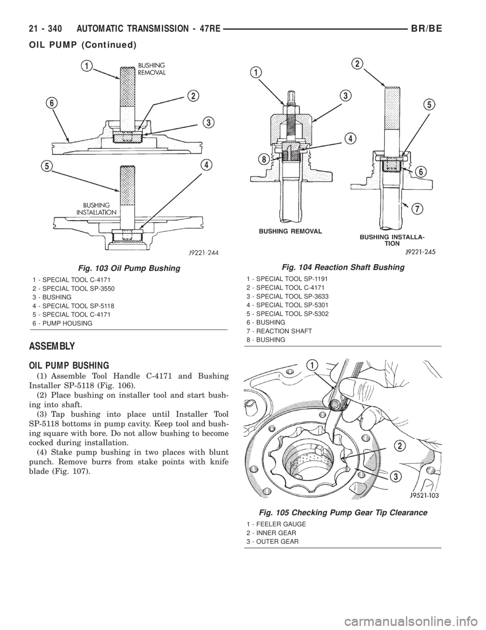 DODGE RAM 2002 Service Repair Manual ASSEMBLY
OIL PUMP BUSHING
(1) Assemble Tool Handle C-4171 and Bushing
Installer SP-5118 (Fig. 106).
(2) Place bushing on installer tool and start bush-
ing into shaft.
(3) Tap bushing into place until DODGE RAM 2002 Service Repair Manual ASSEMBLY
OIL PUMP BUSHING
(1) Assemble Tool Handle C-4171 and Bushing
Installer SP-5118 (Fig. 106).
(2) Place bushing on installer tool and start bush-
ing into shaft.
(3) Tap bushing into place until