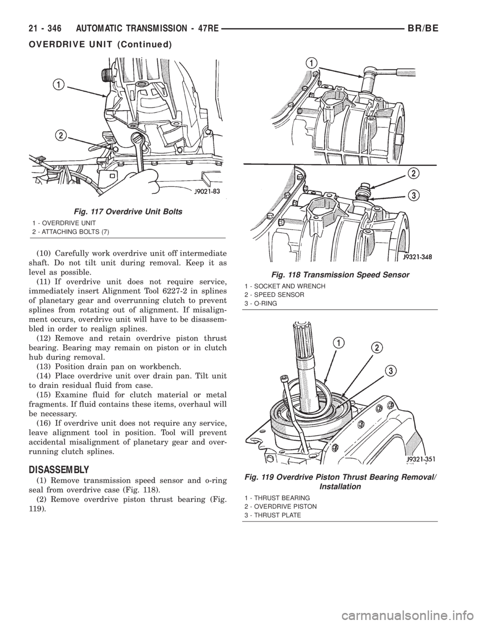 DODGE RAM 2002 Service Repair Manual (10) Carefully work overdrive unit off intermediate
shaft. Do not tilt unit during removal. Keep it as
level as possible.
(11) If overdrive unit does not require service,
immediately insert Alignment DODGE RAM 2002 Service Repair Manual (10) Carefully work overdrive unit off intermediate
shaft. Do not tilt unit during removal. Keep it as
level as possible.
(11) If overdrive unit does not require service,
immediately insert Alignment