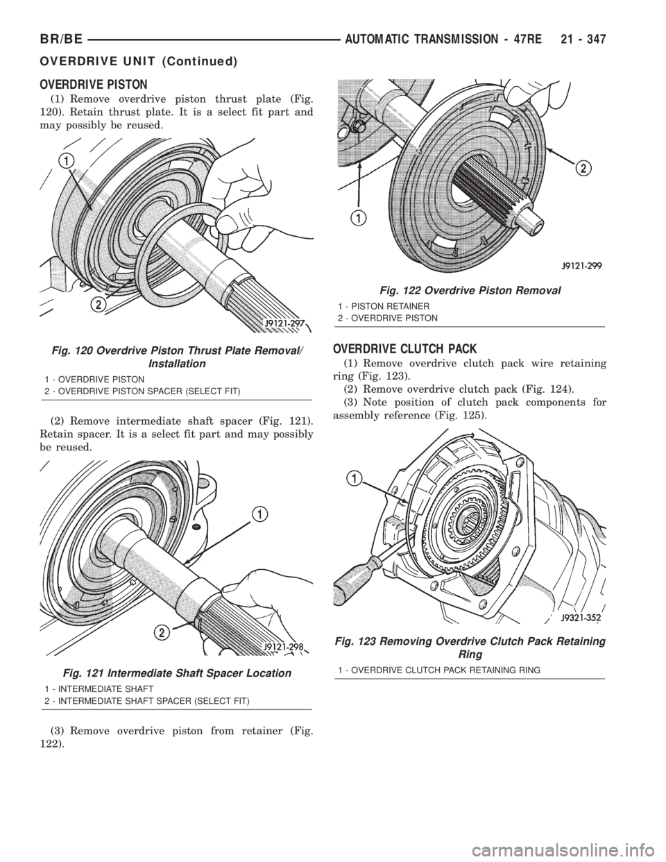 DODGE RAM 2002 Service Repair Manual OVERDRIVE PISTON
(1) Remove overdrive piston thrust plate (Fig.
120). Retain thrust plate. It is a select fit part and
may possibly be reused.
(2) Remove intermediate shaft spacer (Fig. 121).
Retain s DODGE RAM 2002 Service Repair Manual OVERDRIVE PISTON
(1) Remove overdrive piston thrust plate (Fig.
120). Retain thrust plate. It is a select fit part and
may possibly be reused.
(2) Remove intermediate shaft spacer (Fig. 121).
Retain s