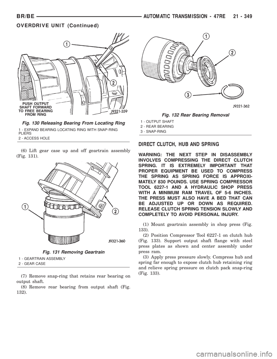 DODGE RAM 2002 Service Repair Manual (6) Lift gear case up and off geartrain assembly
(Fig. 131).
(7) Remove snap-ring that retains rear bearing on
output shaft.
(8) Remove rear bearing from output shaft (Fig.
132).
DIRECT CLUTCH, HUB AN DODGE RAM 2002 Service Repair Manual (6) Lift gear case up and off geartrain assembly
(Fig. 131).
(7) Remove snap-ring that retains rear bearing on
output shaft.
(8) Remove rear bearing from output shaft (Fig.
132).
DIRECT CLUTCH, HUB AN