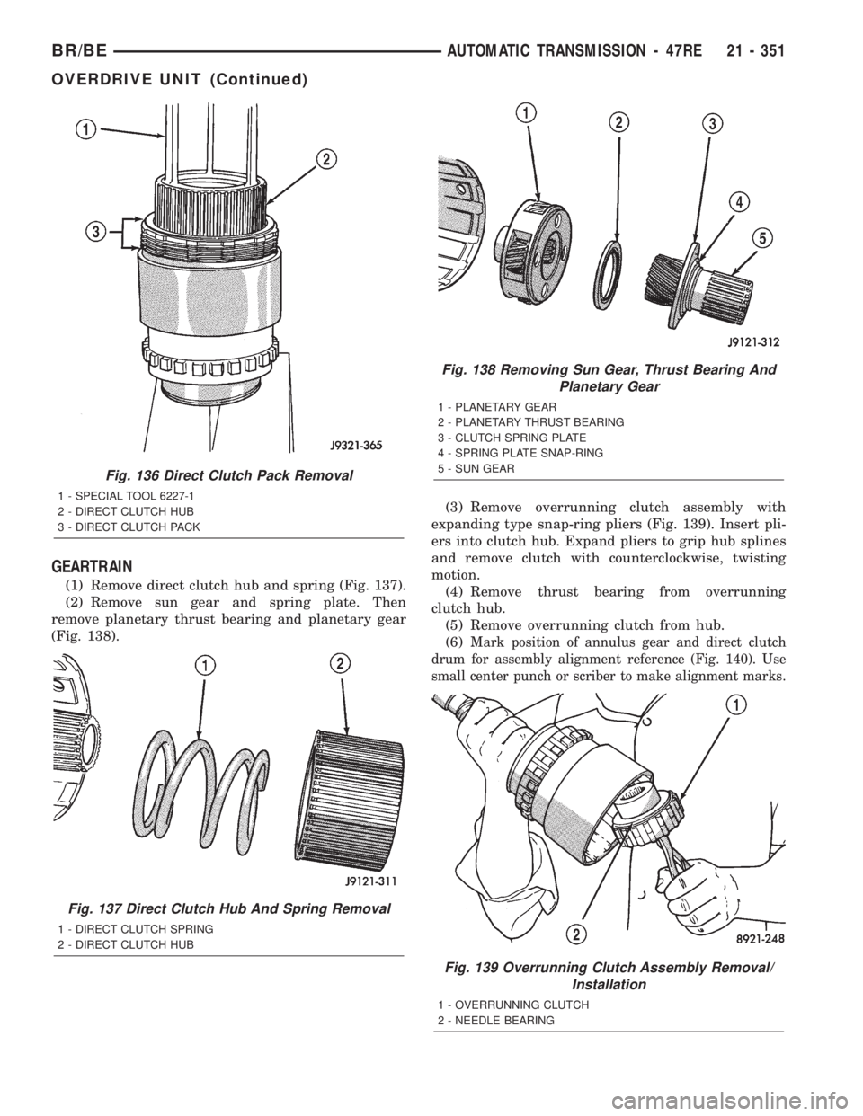 DODGE RAM 2002 Service Repair Manual GEARTRAIN
(1) Remove direct clutch hub and spring (Fig. 137).
(2) Remove sun gear and spring plate. Then
remove planetary thrust bearing and planetary gear
(Fig. 138).(3) Remove overrunning clutch ass DODGE RAM 2002 Service Repair Manual GEARTRAIN
(1) Remove direct clutch hub and spring (Fig. 137).
(2) Remove sun gear and spring plate. Then
remove planetary thrust bearing and planetary gear
(Fig. 138).(3) Remove overrunning clutch ass