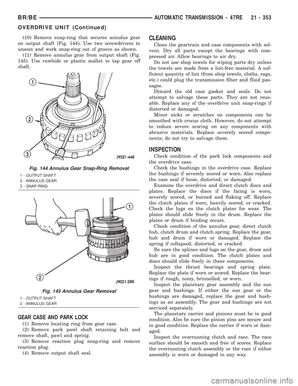 DODGE RAM 2002 Service Repair Manual (10) Remove snap-ring that secures annulus gear
on output shaft (Fig. 144). Use two screwdrivers to
unseat and work snap-ring out of groove as shown.
(11) Remove annulus gear from output shaft (Fig.
1 DODGE RAM 2002 Service Repair Manual (10) Remove snap-ring that secures annulus gear
on output shaft (Fig. 144). Use two screwdrivers to
unseat and work snap-ring out of groove as shown.
(11) Remove annulus gear from output shaft (Fig.
1