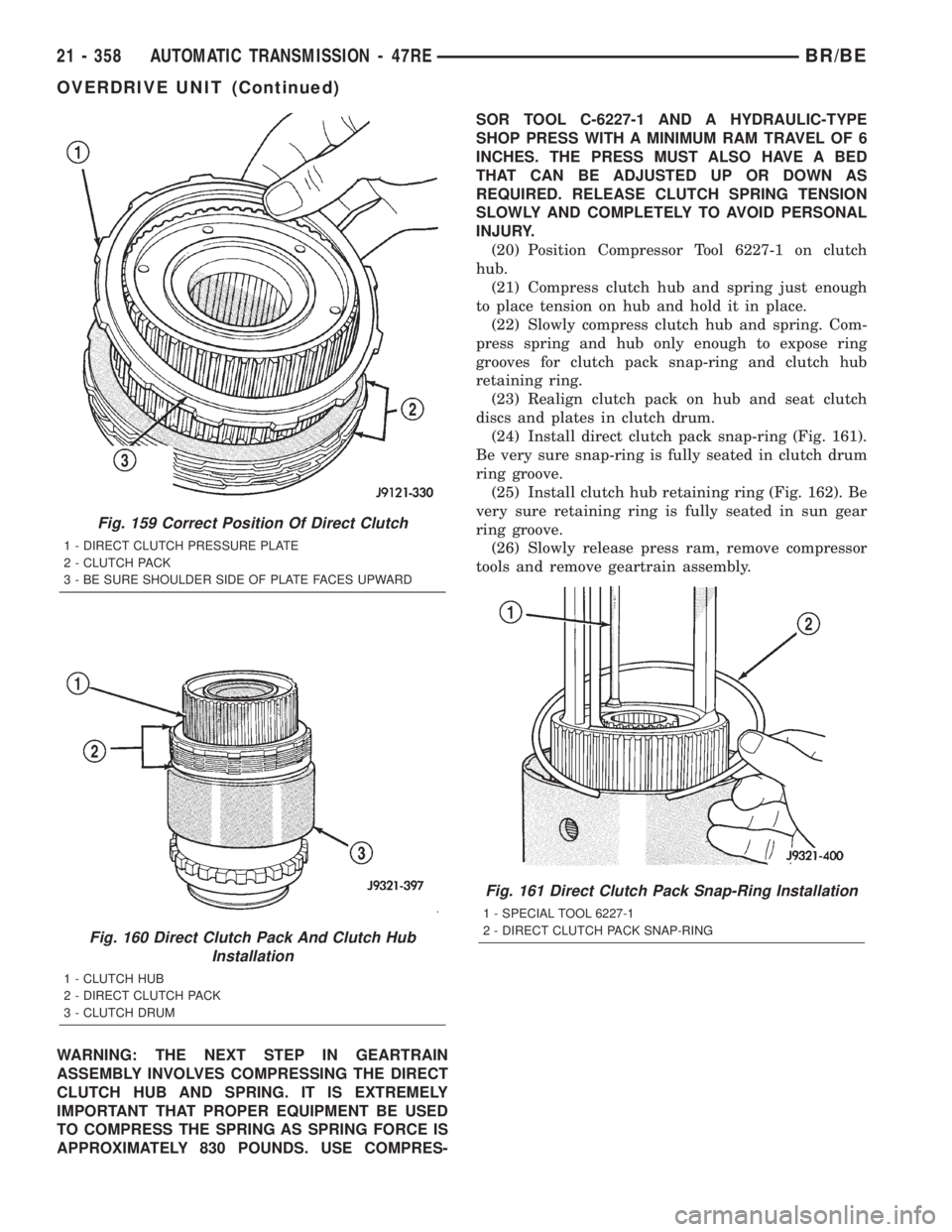 DODGE RAM 2002 Service Repair Manual WARNING: THE NEXT STEP IN GEARTRAIN
ASSEMBLY INVOLVES COMPRESSING THE DIRECT
CLUTCH HUB AND SPRING. IT IS EXTREMELY
IMPORTANT THAT PROPER EQUIPMENT BE USED
TO COMPRESS THE SPRING AS SPRING FORCE IS
AP DODGE RAM 2002 Service Repair Manual WARNING: THE NEXT STEP IN GEARTRAIN
ASSEMBLY INVOLVES COMPRESSING THE DIRECT
CLUTCH HUB AND SPRING. IT IS EXTREMELY
IMPORTANT THAT PROPER EQUIPMENT BE USED
TO COMPRESS THE SPRING AS SPRING FORCE IS
AP