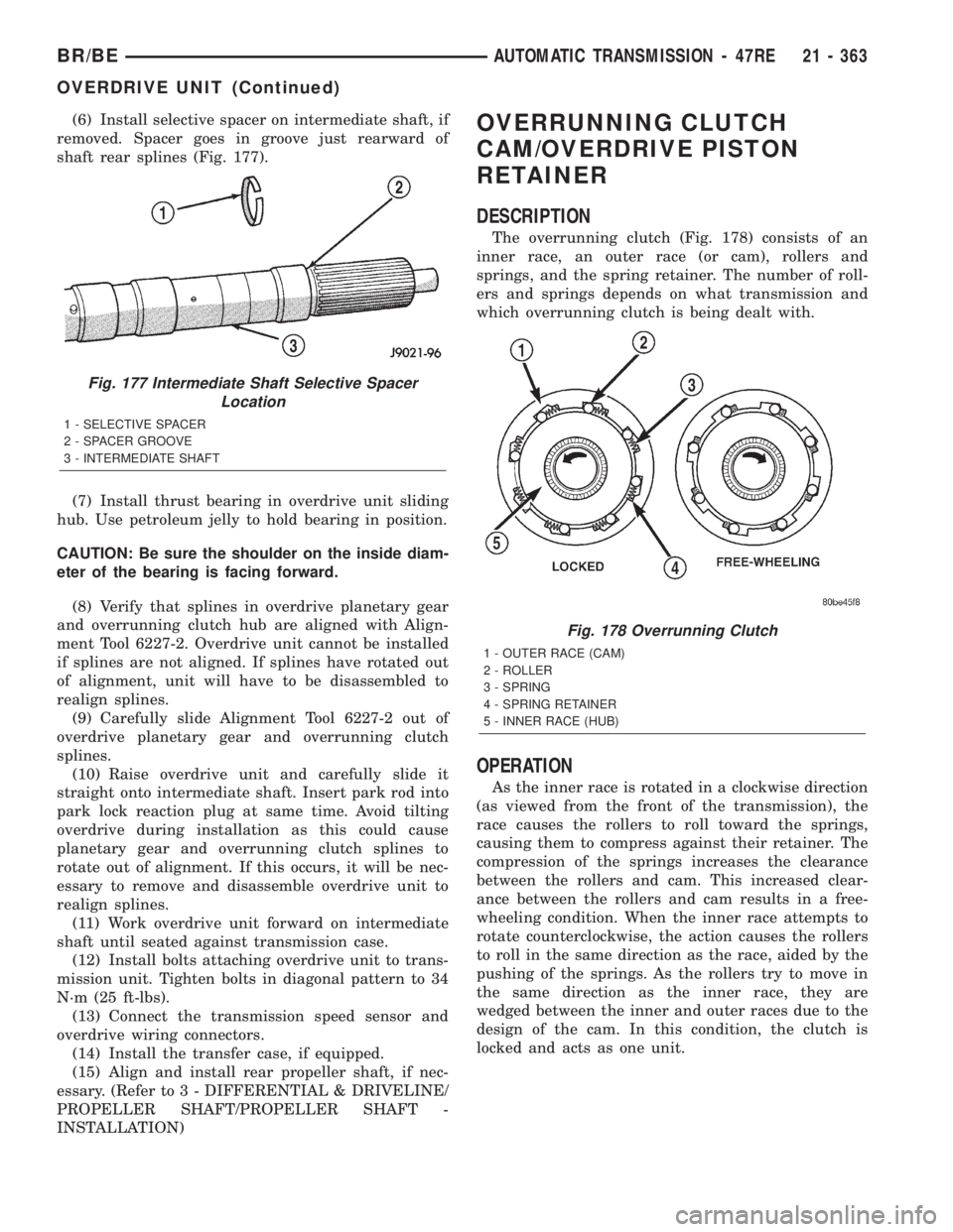 DODGE RAM 2002 Service Repair Manual (6) Install selective spacer on intermediate shaft, if
removed. Spacer goes in groove just rearward of
shaft rear splines (Fig. 177).
(7) Install thrust bearing in overdrive unit sliding
hub. Use petr DODGE RAM 2002 Service Repair Manual (6) Install selective spacer on intermediate shaft, if
removed. Spacer goes in groove just rearward of
shaft rear splines (Fig. 177).
(7) Install thrust bearing in overdrive unit sliding
hub. Use petr