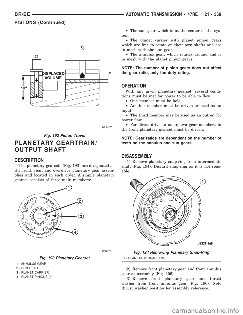 DODGE RAM 2002 Service Repair Manual PLANETARY GEARTRAIN/
OUTPUT SHAFT
DESCRIPTION
The planetary gearsets (Fig. 193) are designated as
the front, rear, and overdrive planetary gear assem-
blies and located in such order. A simple planeta DODGE RAM 2002 Service Repair Manual PLANETARY GEARTRAIN/
OUTPUT SHAFT
DESCRIPTION
The planetary gearsets (Fig. 193) are designated as
the front, rear, and overdrive planetary gear assem-
blies and located in such order. A simple planeta