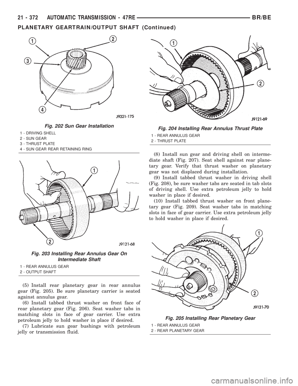 DODGE RAM 2002 Service Repair Manual (5) Install rear planetary gear in rear annulus
gear (Fig. 205). Be sure planetary carrier is seated
against annulus gear.
(6) Install tabbed thrust washer on front face of
rear planetary gear (Fig. 2 DODGE RAM 2002 Service Repair Manual (5) Install rear planetary gear in rear annulus
gear (Fig. 205). Be sure planetary carrier is seated
against annulus gear.
(6) Install tabbed thrust washer on front face of
rear planetary gear (Fig. 2