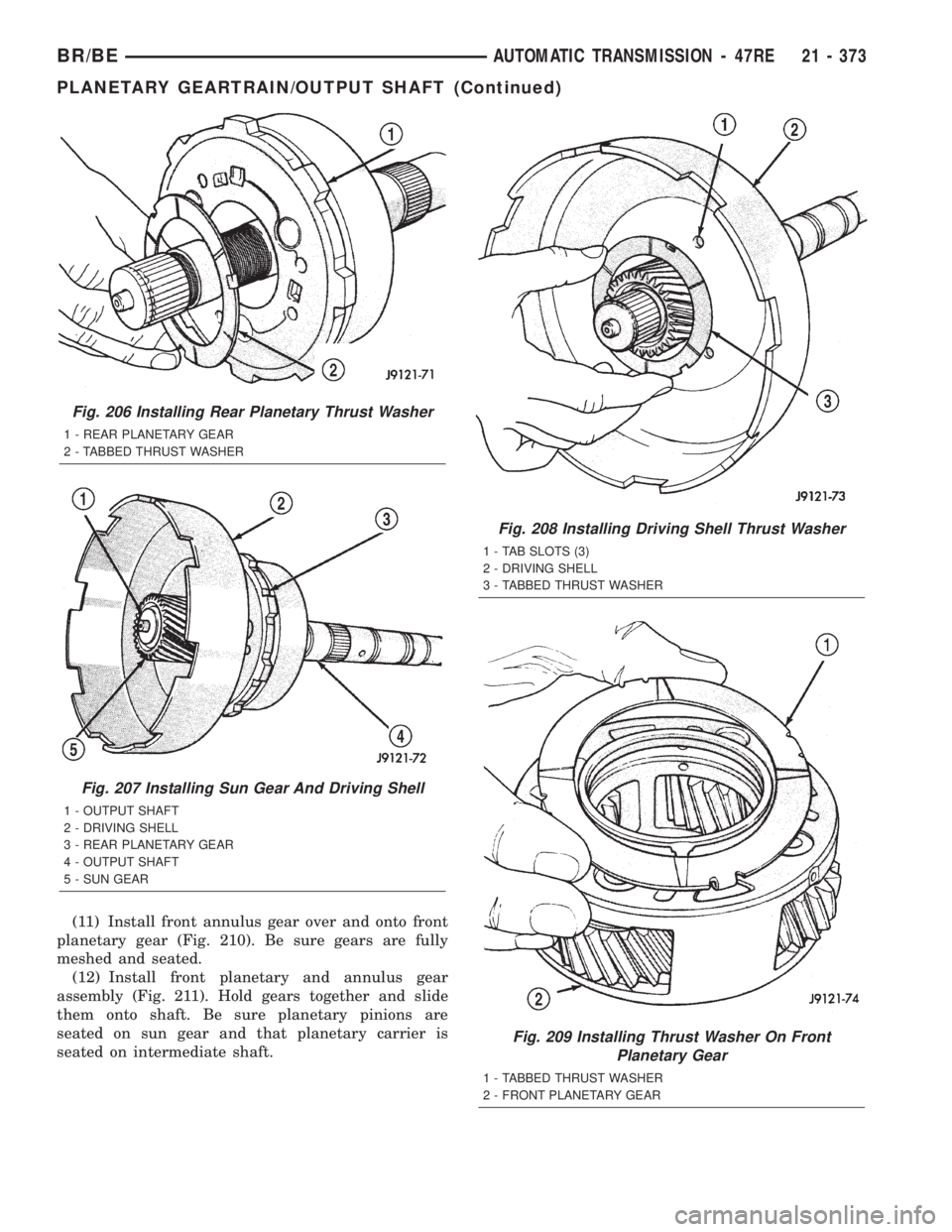 DODGE RAM 2002 Service Repair Manual (11) Install front annulus gear over and onto front
planetary gear (Fig. 210). Be sure gears are fully
meshed and seated.
(12) Install front planetary and annulus gear
assembly (Fig. 211). Hold gears DODGE RAM 2002 Service Repair Manual (11) Install front annulus gear over and onto front
planetary gear (Fig. 210). Be sure gears are fully
meshed and seated.
(12) Install front planetary and annulus gear
assembly (Fig. 211). Hold gears