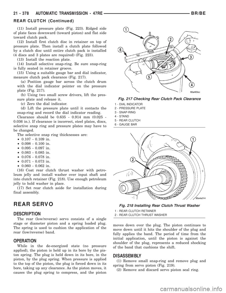 DODGE RAM 2002 Service Repair Manual (11) Install pressure plate (Fig. 223). Ridged side
of plate faces downward (toward piston) and flat side
toward clutch pack.
(12) Install first clutch disc in retainer on top of
pressure plate. Then DODGE RAM 2002 Service Repair Manual (11) Install pressure plate (Fig. 223). Ridged side
of plate faces downward (toward piston) and flat side
toward clutch pack.
(12) Install first clutch disc in retainer on top of
pressure plate. Then