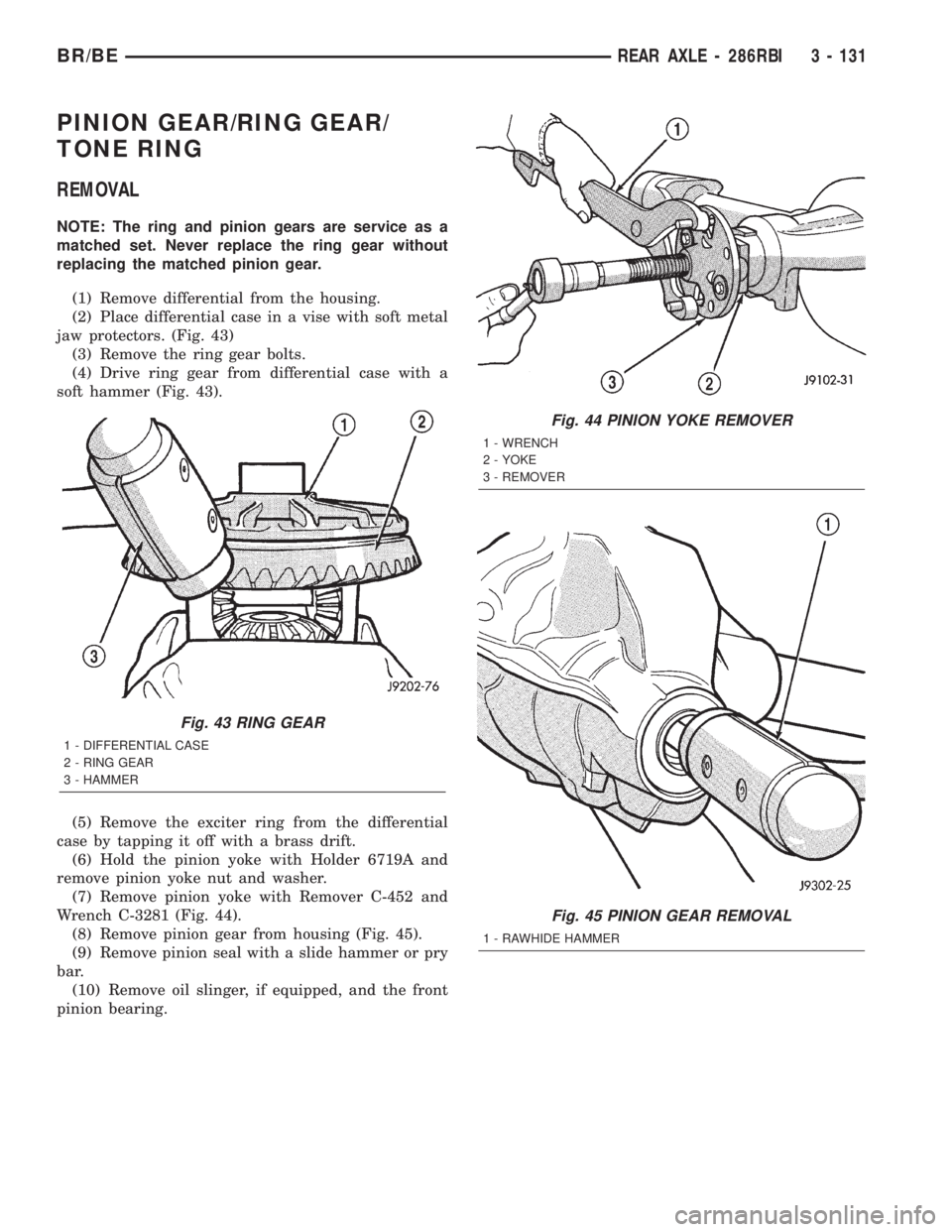 DODGE RAM 2002 Service Repair Manual PINION GEAR/RING GEAR/
TONE RING
REMOVAL
NOTE: The ring and pinion gears are service as a
matched set. Never replace the ring gear without
replacing the matched pinion gear.
(1) Remove differential fr DODGE RAM 2002 Service Repair Manual PINION GEAR/RING GEAR/
TONE RING
REMOVAL
NOTE: The ring and pinion gears are service as a
matched set. Never replace the ring gear without
replacing the matched pinion gear.
(1) Remove differential fr