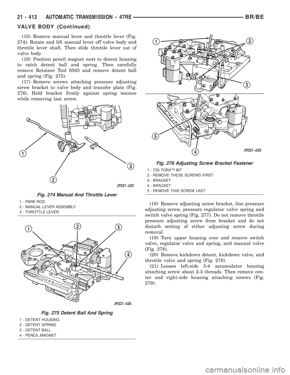 DODGE RAM 2002 Service Repair Manual (15) Remove manual lever and throttle lever (Fig.
274). Rotate and lift manual lever off valve body and
throttle lever shaft. Then slide throttle lever out of
valve body.
(16) Position pencil magnet n DODGE RAM 2002 Service Repair Manual (15) Remove manual lever and throttle lever (Fig.
274). Rotate and lift manual lever off valve body and
throttle lever shaft. Then slide throttle lever out of
valve body.
(16) Position pencil magnet n