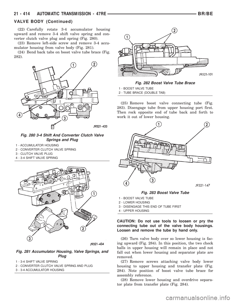 DODGE RAM 2002 Service Repair Manual (22) Carefully rotate 3-4 accumulator housing
upward and remove 3-4 shift valve spring and con-
verter clutch valve plug and spring (Fig. 280).
(23) Remove left-side screw and remove 3-4 accu-
mulator DODGE RAM 2002 Service Repair Manual (22) Carefully rotate 3-4 accumulator housing
upward and remove 3-4 shift valve spring and con-
verter clutch valve plug and spring (Fig. 280).
(23) Remove left-side screw and remove 3-4 accu-
mulator