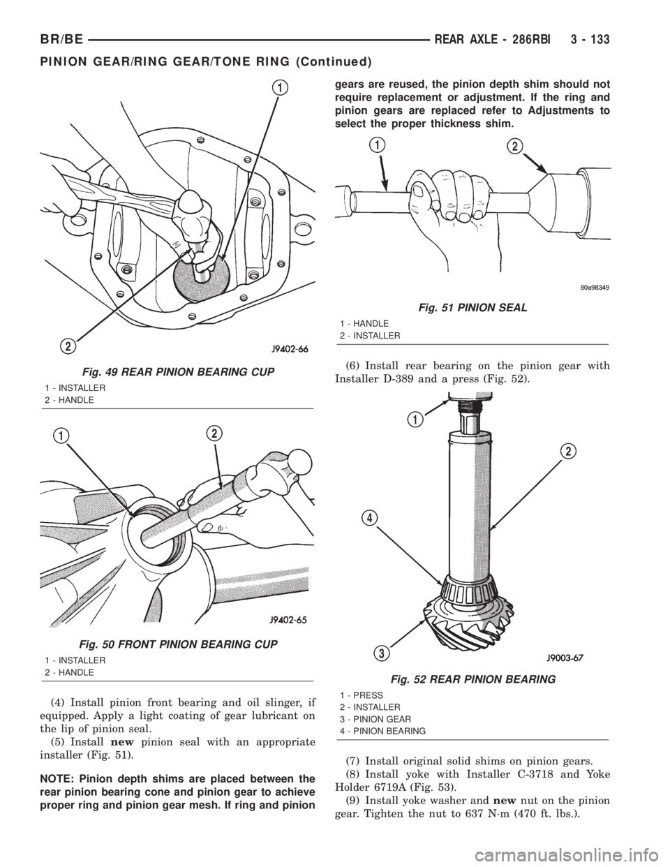 DODGE RAM 2002 Service Repair Manual (4) Install pinion front bearing and oil slinger, if
equipped. Apply a light coating of gear lubricant on
the lip of pinion seal.
(5) Installnewpinion seal with an appropriate
installer (Fig. 51).
NOT DODGE RAM 2002 Service Repair Manual (4) Install pinion front bearing and oil slinger, if
equipped. Apply a light coating of gear lubricant on
the lip of pinion seal.
(5) Installnewpinion seal with an appropriate
installer (Fig. 51).
NOT