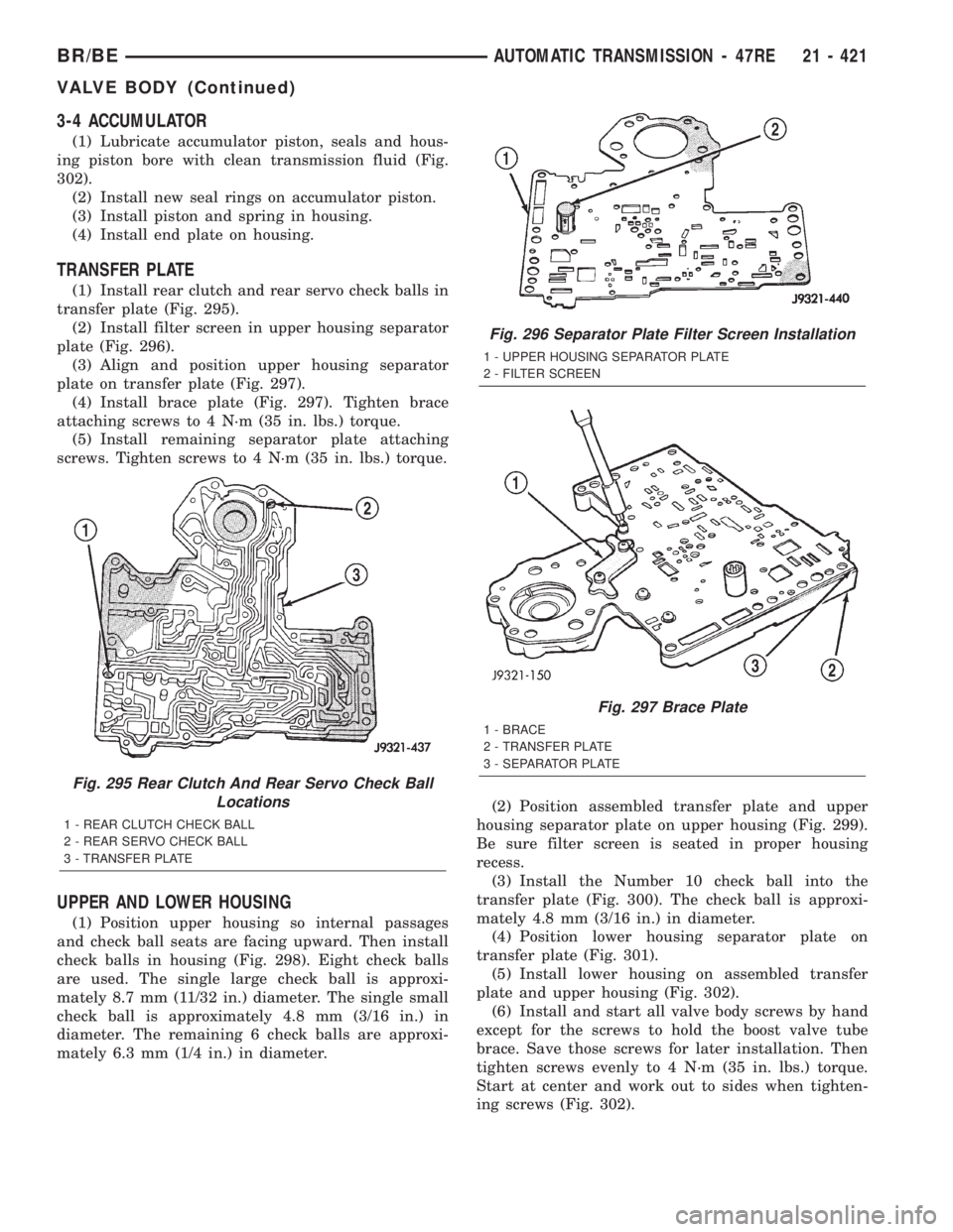 DODGE RAM 2002 Service Repair Manual 3-4 ACCUMULATOR
(1) Lubricate accumulator piston, seals and hous-
ing piston bore with clean transmission fluid (Fig.
302).
(2) Install new seal rings on accumulator piston.
(3) Install piston and spr DODGE RAM 2002 Service Repair Manual 3-4 ACCUMULATOR
(1) Lubricate accumulator piston, seals and hous-
ing piston bore with clean transmission fluid (Fig.
302).
(2) Install new seal rings on accumulator piston.
(3) Install piston and spr