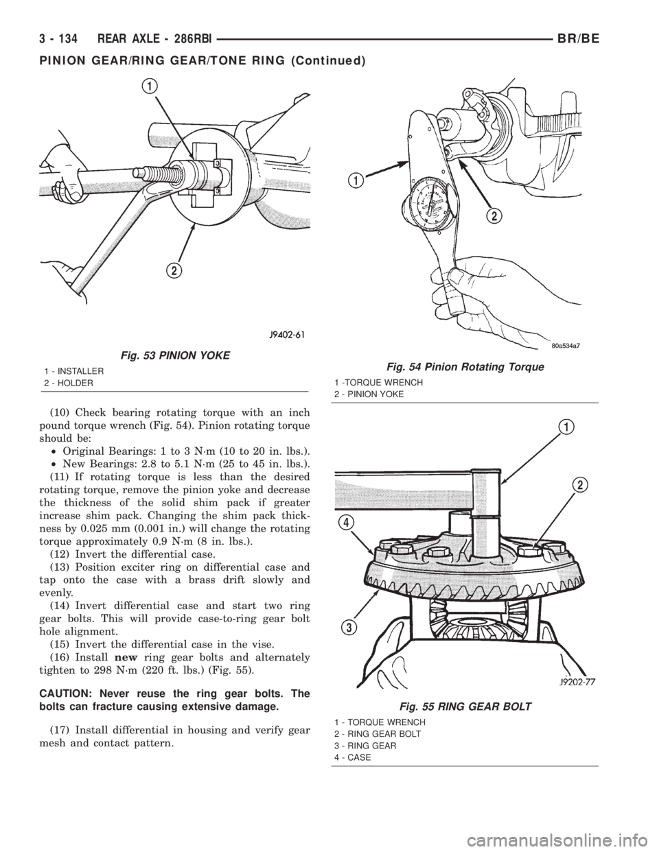 DODGE RAM 2002 Service Owners Manual (10) Check bearing rotating torque with an inch
pound torque wrench (Fig. 54). Pinion rotating torque
should be:
²Original Bearings: 1 to 3 N´m (10 to 20 in. lbs.).
²New Bearings: 2.8 to 5.1 N´m ( DODGE RAM 2002 Service Owners Manual (10) Check bearing rotating torque with an inch
pound torque wrench (Fig. 54). Pinion rotating torque
should be:
²Original Bearings: 1 to 3 N´m (10 to 20 in. lbs.).
²New Bearings: 2.8 to 5.1 N´m (