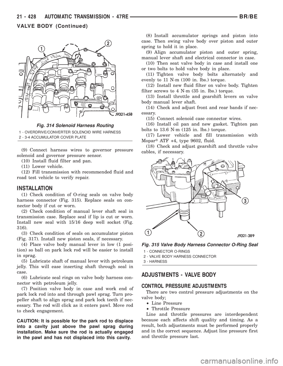 DODGE RAM 2002 Service Repair Manual (9) Connect harness wires to governor pressure
solenoid and governor pressure sensor.
(10) Install fluid filter and pan.
(11) Lower vehicle.
(12) Fill transmission with recommended fluid and
road test DODGE RAM 2002 Service Repair Manual (9) Connect harness wires to governor pressure
solenoid and governor pressure sensor.
(10) Install fluid filter and pan.
(11) Lower vehicle.
(12) Fill transmission with recommended fluid and
road test