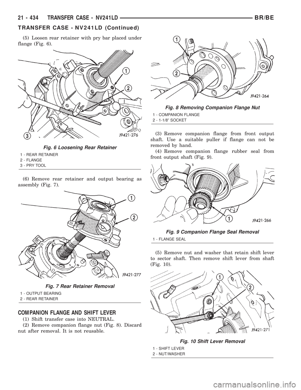 DODGE RAM 2002  Service Repair Manual (5) Loosen rear retainer with pry bar placed under
flange (Fig. 6).
(6) Remove rear retainer and output bearing as
assembly (Fig. 7).
COMPANION FLANGE AND SHIFT LEVER
(1) Shift transfer case into NEUT