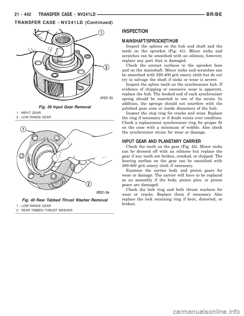 DODGE RAM 2002 Service Repair Manual INSPECTION
MAINSHAFT/SPROCKET/HUB
Inspect the splines on the hub and shaft and the
teeth on the sprocket (Fig. 41). Minor nicks and
scratches can be smoothed with an oilstone, however,
replace any par DODGE RAM 2002 Service Repair Manual INSPECTION
MAINSHAFT/SPROCKET/HUB
Inspect the splines on the hub and shaft and the
teeth on the sprocket (Fig. 41). Minor nicks and
scratches can be smoothed with an oilstone, however,
replace any par