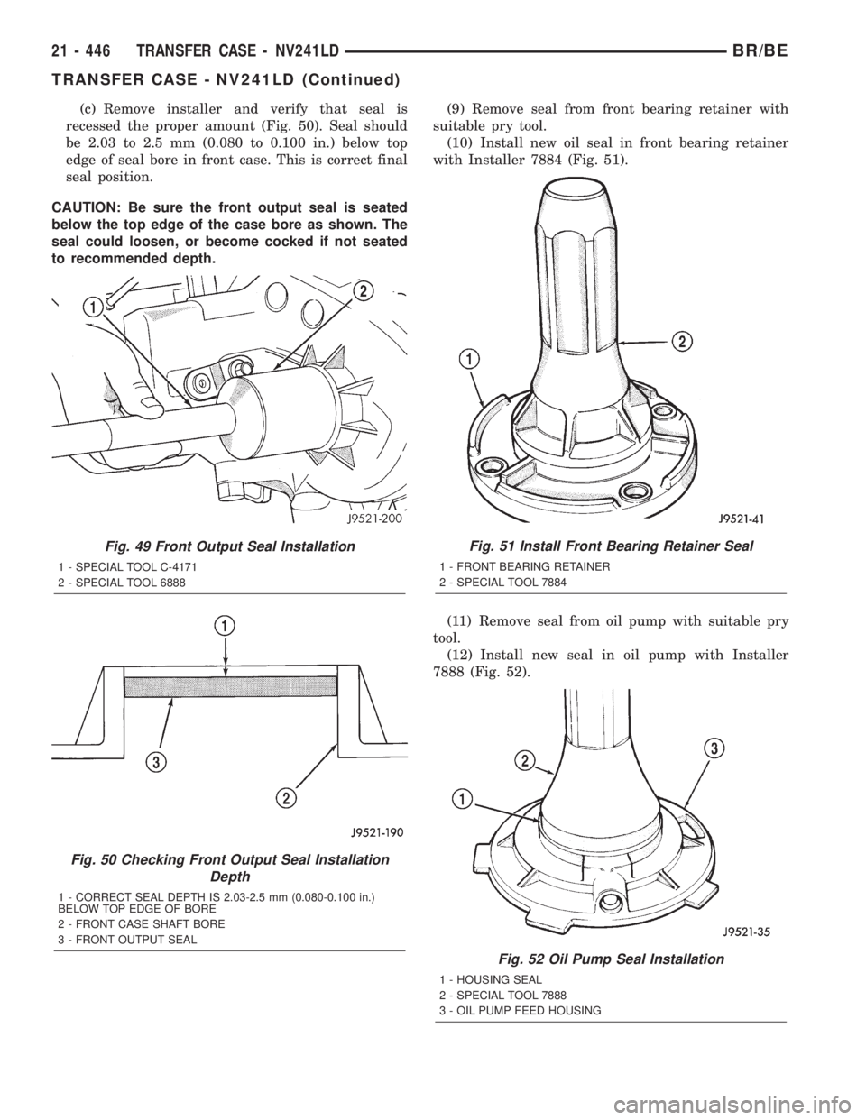 DODGE RAM 2002 Service Repair Manual (c) Remove installer and verify that seal is
recessed the proper amount (Fig. 50). Seal should
be 2.03 to 2.5 mm (0.080 to 0.100 in.) below top
edge of seal bore in front case. This is correct final
s DODGE RAM 2002 Service Repair Manual (c) Remove installer and verify that seal is
recessed the proper amount (Fig. 50). Seal should
be 2.03 to 2.5 mm (0.080 to 0.100 in.) below top
edge of seal bore in front case. This is correct final
s