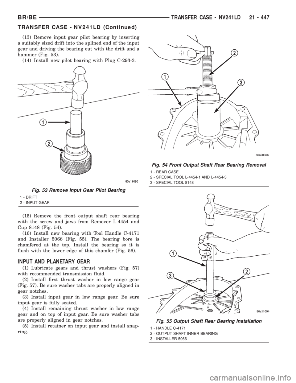 DODGE RAM 2002 Service Repair Manual (13) Remove input gear pilot bearing by inserting
a suitably sized drift into the splined end of the input
gear and driving the bearing out with the drift and a
hammer (Fig. 53).
(14) Install new pilo DODGE RAM 2002 Service Repair Manual (13) Remove input gear pilot bearing by inserting
a suitably sized drift into the splined end of the input
gear and driving the bearing out with the drift and a
hammer (Fig. 53).
(14) Install new pilo
