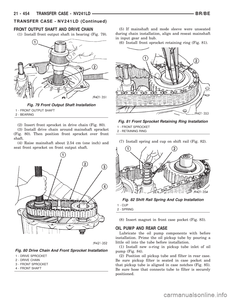 DODGE RAM 2002 Service Repair Manual FRONT OUTPUT SHAFT AND DRIVE CHAIN
(1) Install front output shaft in bearing (Fig. 79).
(2) Insert front sprocket in drive chain (Fig. 80).
(3) Install drive chain around mainshaft sprocket
(Fig. 80). DODGE RAM 2002 Service Repair Manual FRONT OUTPUT SHAFT AND DRIVE CHAIN
(1) Install front output shaft in bearing (Fig. 79).
(2) Insert front sprocket in drive chain (Fig. 80).
(3) Install drive chain around mainshaft sprocket
(Fig. 80).