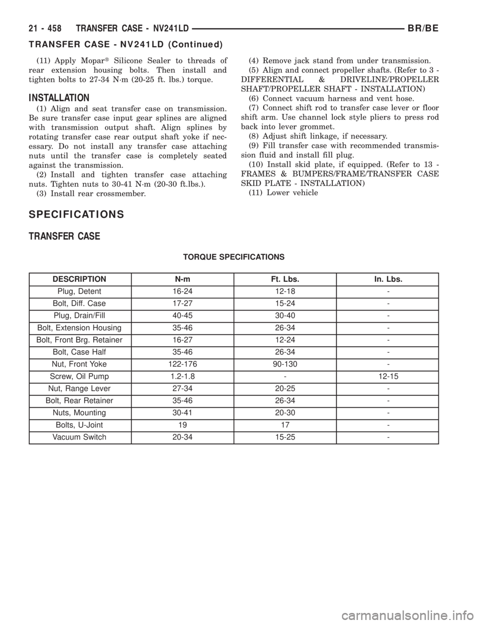 DODGE RAM 2002  Service Repair Manual (11) Apply MopartSilicone Sealer to threads of
rear extension housing bolts. Then install and
tighten bolts to 27-34 N´m (20-25 ft. lbs.) torque.
INSTALLATION
(1) Align and seat transfer case on tran