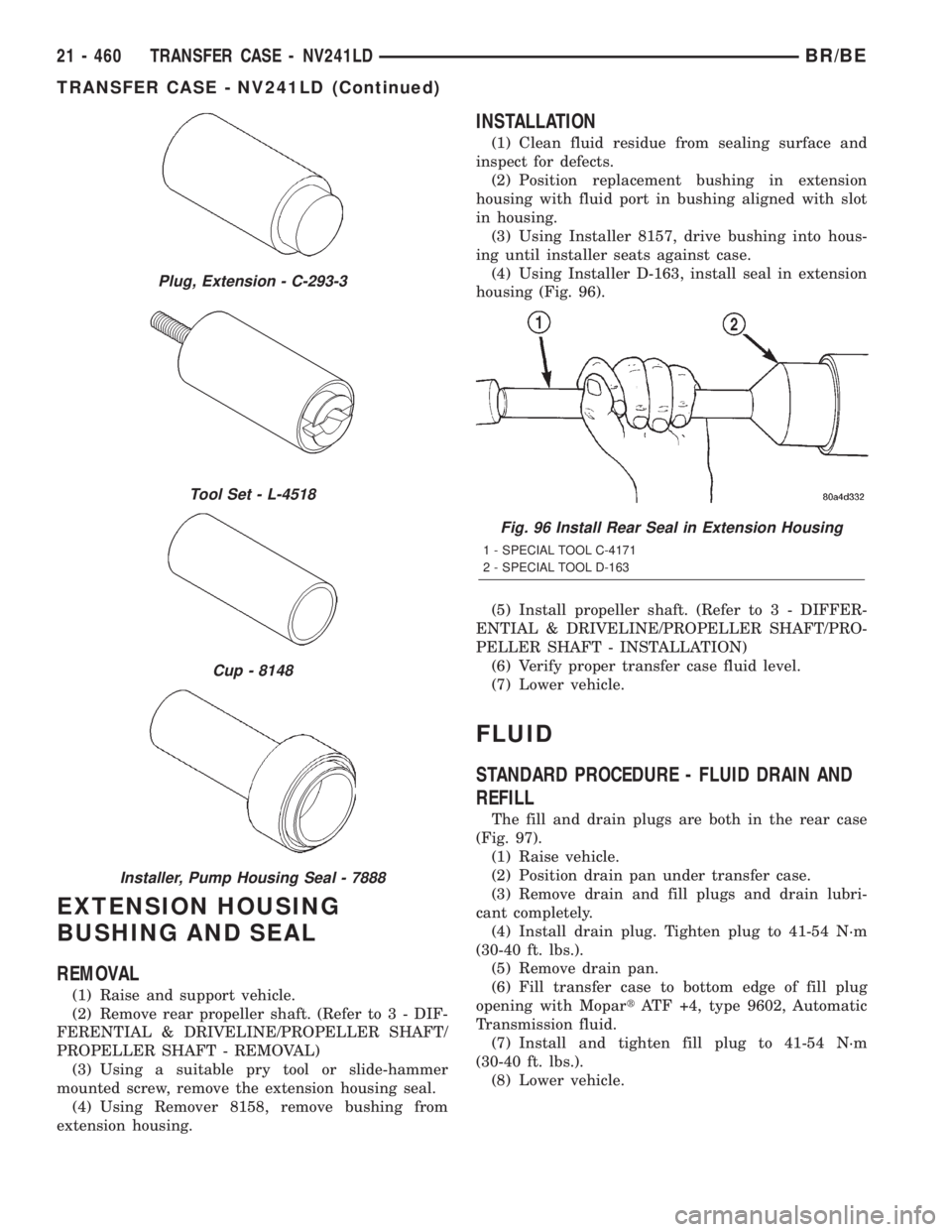 DODGE RAM 2002  Service Repair Manual EXTENSION HOUSING
BUSHING AND SEAL
REMOVAL
(1) Raise and support vehicle.
(2) Remove rear propeller shaft. (Refer to 3 - DIF-
FERENTIAL & DRIVELINE/PROPELLER SHAFT/
PROPELLER SHAFT - REMOVAL)
(3) Usin