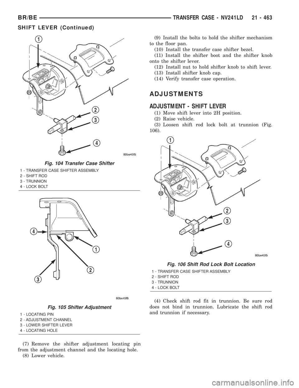 DODGE RAM 2002  Service Repair Manual (7) Remove the shifter adjustment locating pin
from the adjustment channel and the locating hole.
(8) Lower vehicle.(9) Install the bolts to hold the shifter mechanism
to the floor pan.
(10) Install t