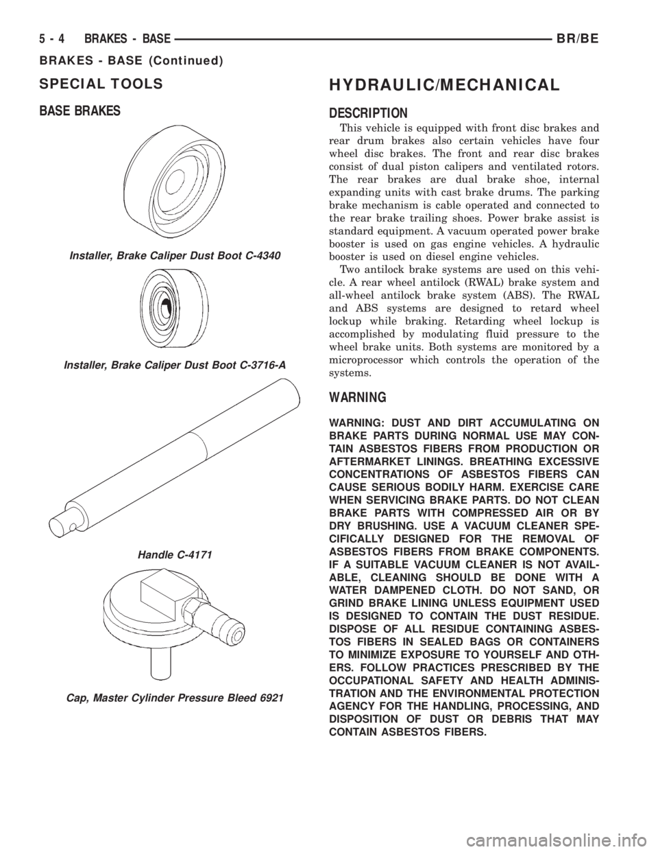 DODGE RAM 2002 Service Repair Manual SPECIAL TOOLS
BASE BRAKESHYDRAULIC/MECHANICAL
DESCRIPTION
This vehicle is equipped with front disc brakes and
rear drum brakes also certain vehicles have four
wheel disc brakes. The front and rear dis DODGE RAM 2002 Service Repair Manual SPECIAL TOOLS
BASE BRAKESHYDRAULIC/MECHANICAL
DESCRIPTION
This vehicle is equipped with front disc brakes and
rear drum brakes also certain vehicles have four
wheel disc brakes. The front and rear dis
