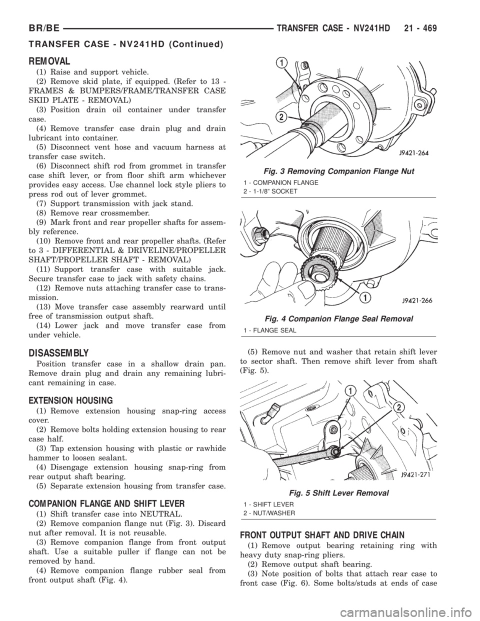 DODGE RAM 2002 Service Repair Manual REMOVAL
(1) Raise and support vehicle.
(2) Remove skid plate, if equipped. (Refer to 13 -
FRAMES & BUMPERS/FRAME/TRANSFER CASE
SKID PLATE - REMOVAL)
(3) Position drain oil container under transfer
cas DODGE RAM 2002 Service Repair Manual REMOVAL
(1) Raise and support vehicle.
(2) Remove skid plate, if equipped. (Refer to 13 -
FRAMES & BUMPERS/FRAME/TRANSFER CASE
SKID PLATE - REMOVAL)
(3) Position drain oil container under transfer
cas