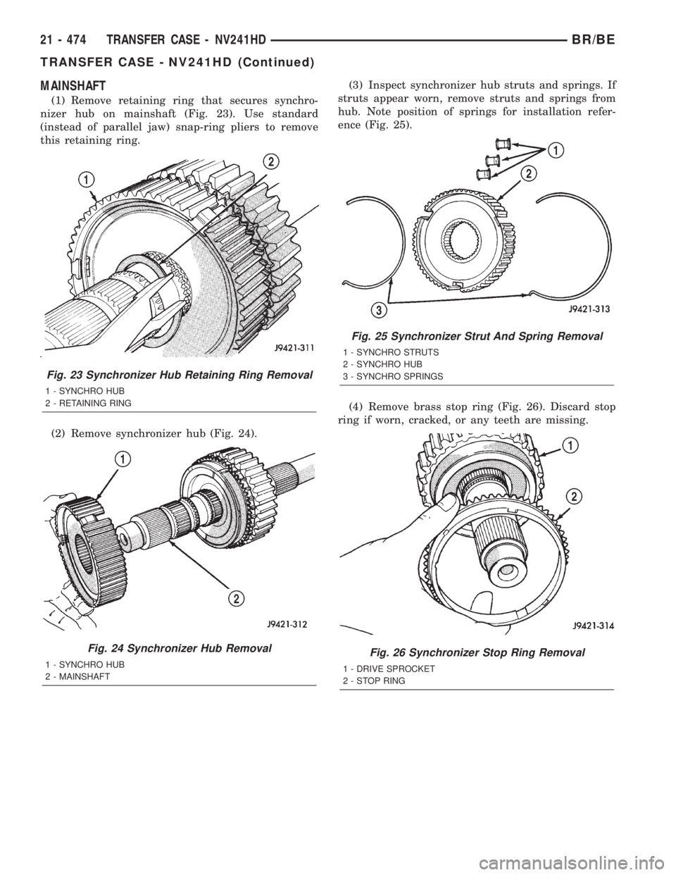 DODGE RAM 2002 Service Repair Manual MAINSHAFT
(1) Remove retaining ring that secures synchro-
nizer hub on mainshaft (Fig. 23). Use standard
(instead of parallel jaw) snap-ring pliers to remove
this retaining ring.
(2) Remove synchroniz DODGE RAM 2002 Service Repair Manual MAINSHAFT
(1) Remove retaining ring that secures synchro-
nizer hub on mainshaft (Fig. 23). Use standard
(instead of parallel jaw) snap-ring pliers to remove
this retaining ring.
(2) Remove synchroniz