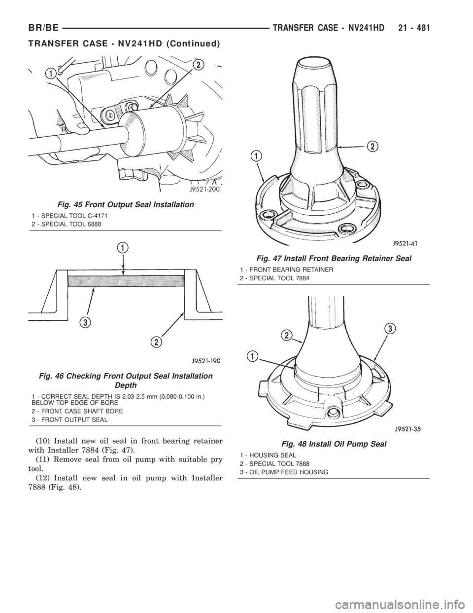 DODGE RAM 2002  Service Repair Manual (10) Install new oil seal in front bearing retainer
with Installer 7884 (Fig. 47).
(11) Remove seal from oil pump with suitable pry
tool.
(12) Install new seal in oil pump with Installer
7888 (Fig. 48