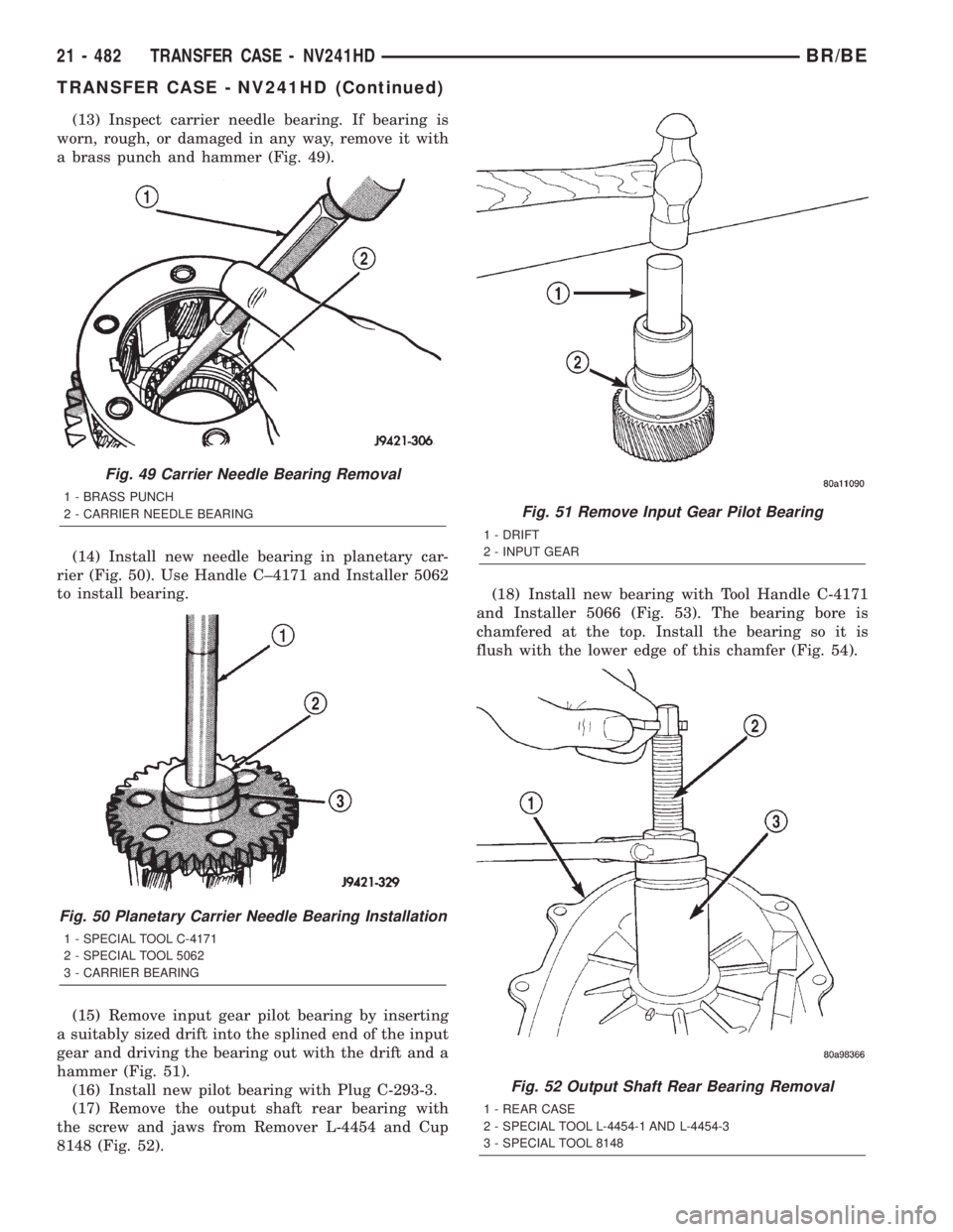DODGE RAM 2002  Service Repair Manual (13) Inspect carrier needle bearing. If bearing is
worn, rough, or damaged in any way, remove it with
a brass punch and hammer (Fig. 49).
(14) Install new needle bearing in planetary car-
rier (Fig. 5