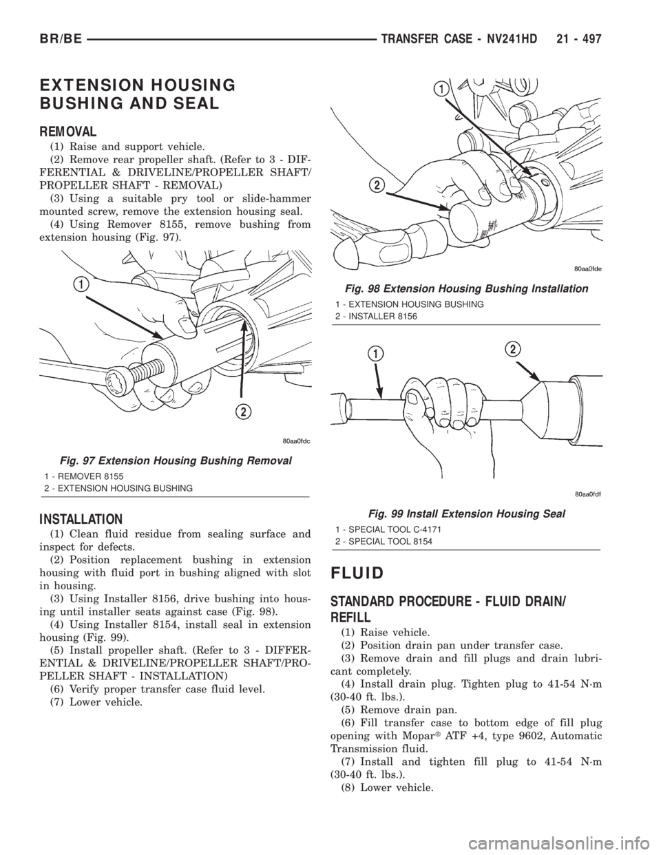 DODGE RAM 2002  Service Repair Manual EXTENSION HOUSING
BUSHING AND SEAL
REMOVAL
(1) Raise and support vehicle.
(2) Remove rear propeller shaft. (Refer to 3 - DIF-
FERENTIAL & DRIVELINE/PROPELLER SHAFT/
PROPELLER SHAFT - REMOVAL)
(3) Usin