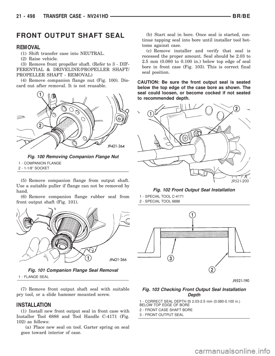 DODGE RAM 2002  Service Repair Manual FRONT OUTPUT SHAFT SEAL
REMOVAL
(1) Shift transfer case into NEUTRAL.
(2) Raise vehicle.
(3) Remove front propeller shaft. (Refer to 3 - DIF-
FERENTIAL & DRIVELINE/PROPELLER SHAFT/
PROPELLER SHAFT - R