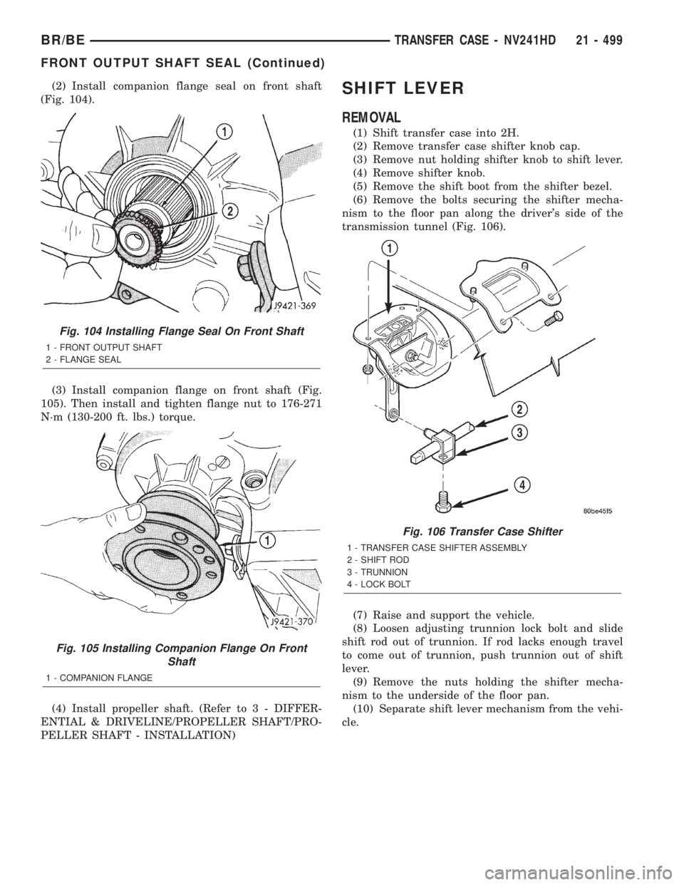 DODGE RAM 2002  Service Repair Manual (2) Install companion flange seal on front shaft
(Fig. 104).
(3) Install companion flange on front shaft (Fig.
105). Then install and tighten flange nut to 176-271
N´m (130-200 ft. lbs.) torque.
(4) 