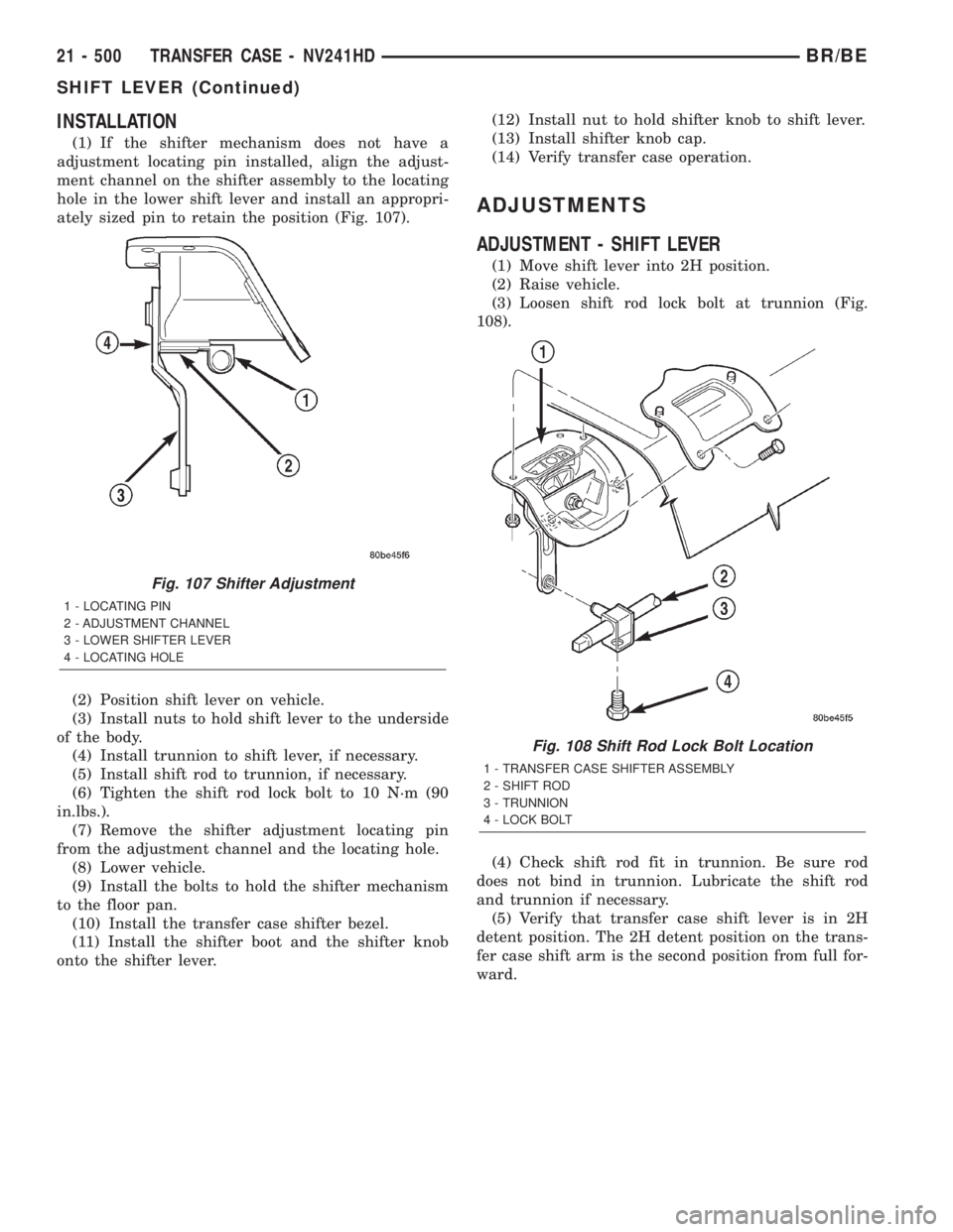 DODGE RAM 2002  Service Repair Manual INSTALLATION
(1) If the shifter mechanism does not have a
adjustment locating pin installed, align the adjust-
ment channel on the shifter assembly to the locating
hole in the lower shift lever and in