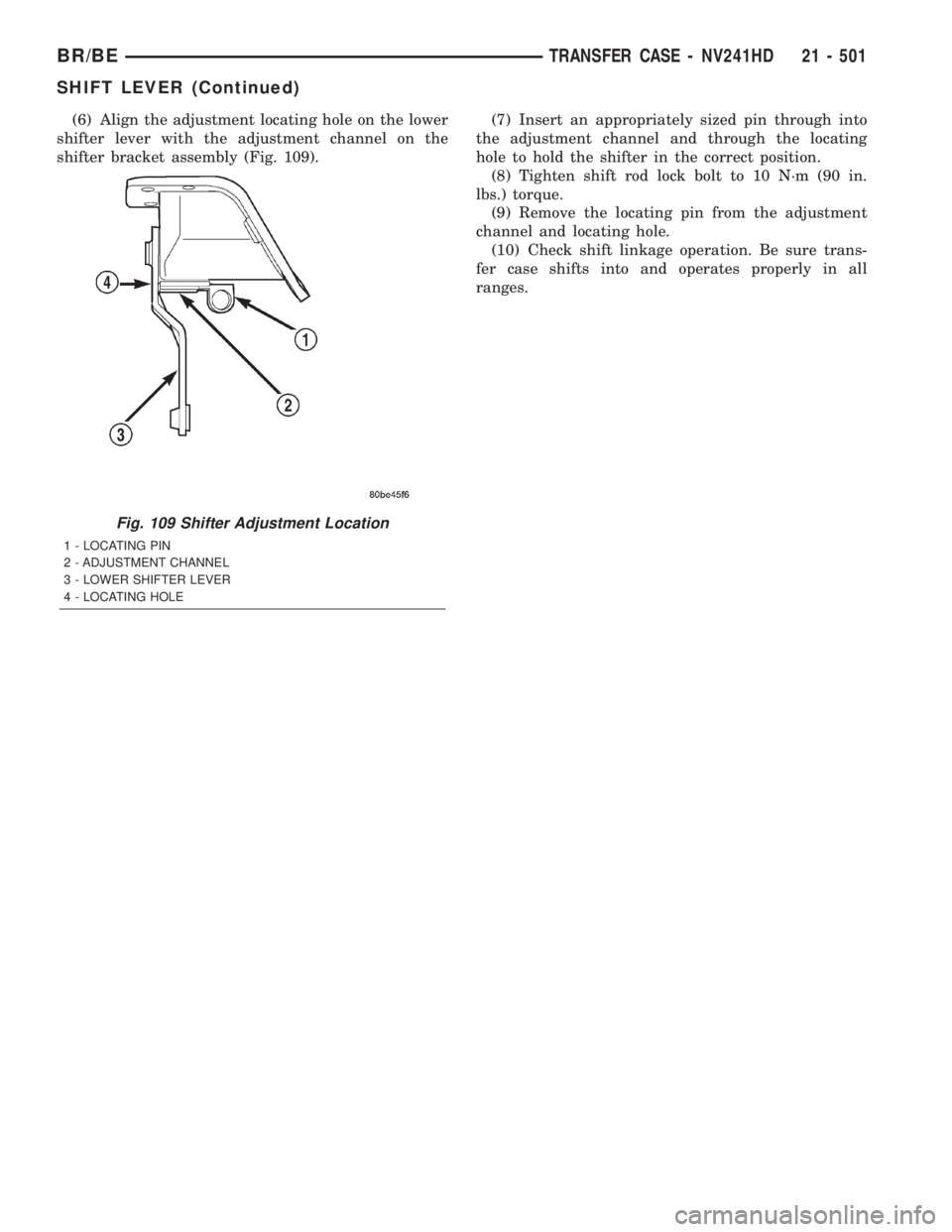 DODGE RAM 2002  Service Repair Manual (6) Align the adjustment locating hole on the lower
shifter lever with the adjustment channel on the
shifter bracket assembly (Fig. 109).(7) Insert an appropriately sized pin through into
the adjustme