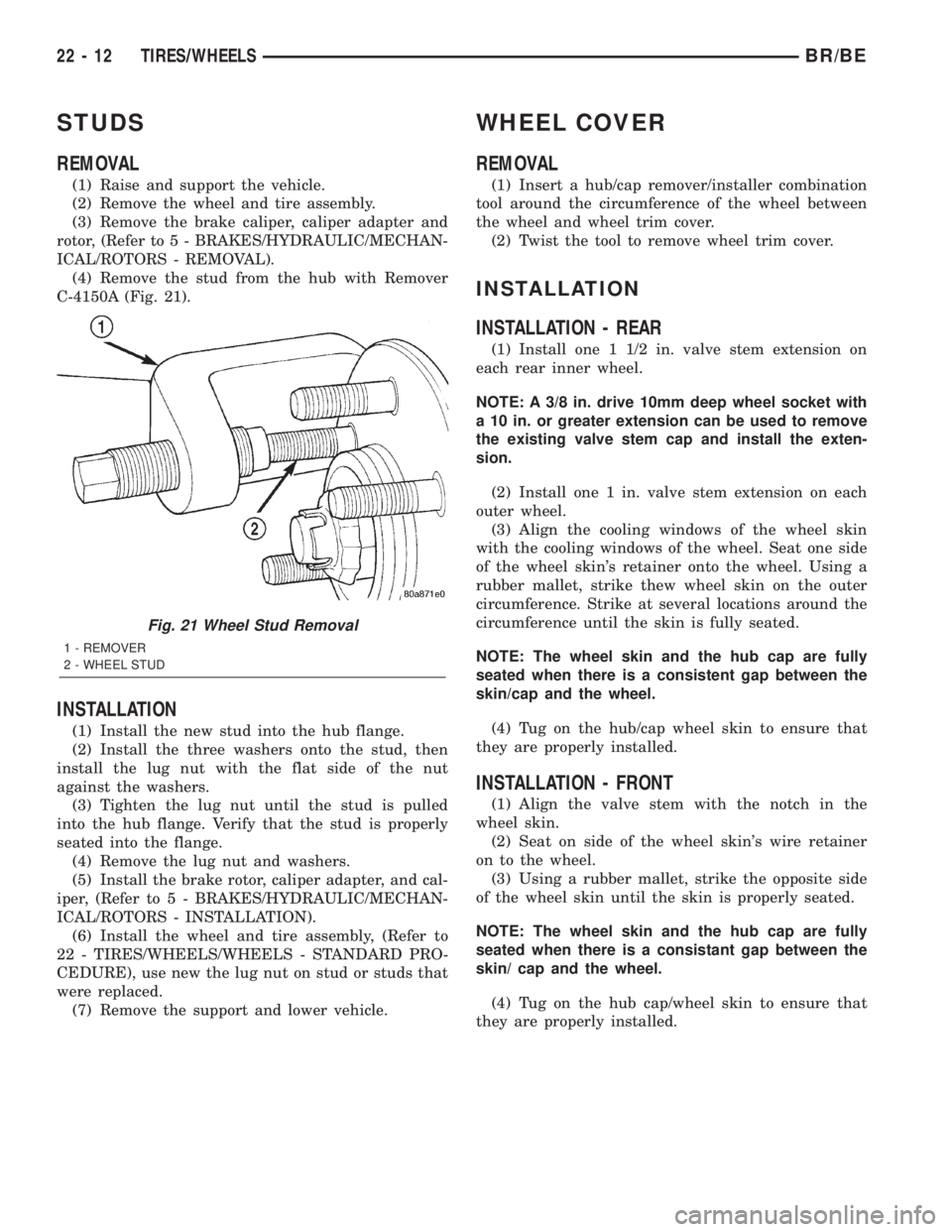 DODGE RAM 2002  Service Repair Manual STUDS
REMOVAL
(1) Raise and support the vehicle.
(2) Remove the wheel and tire assembly.
(3) Remove the brake caliper, caliper adapter and
rotor, (Refer to 5 - BRAKES/HYDRAULIC/MECHAN-
ICAL/ROTORS - R