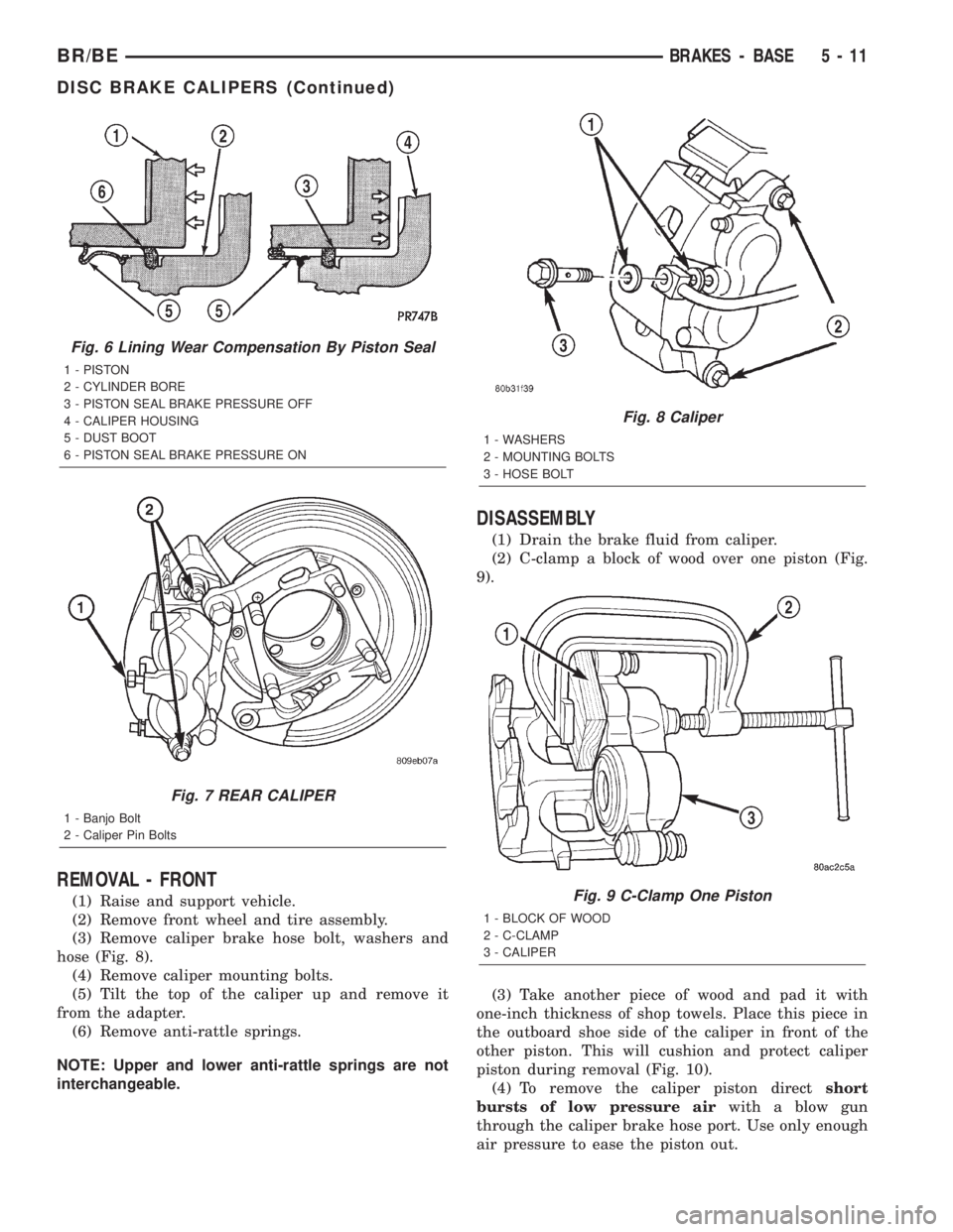 DODGE RAM 2002 Service Repair Manual REMOVAL - FRONT
(1) Raise and support vehicle.
(2) Remove front wheel and tire assembly.
(3) Remove caliper brake hose bolt, washers and
hose (Fig. 8).
(4) Remove caliper mounting bolts.
(5) Tilt the DODGE RAM 2002 Service Repair Manual REMOVAL - FRONT
(1) Raise and support vehicle.
(2) Remove front wheel and tire assembly.
(3) Remove caliper brake hose bolt, washers and
hose (Fig. 8).
(4) Remove caliper mounting bolts.
(5) Tilt the