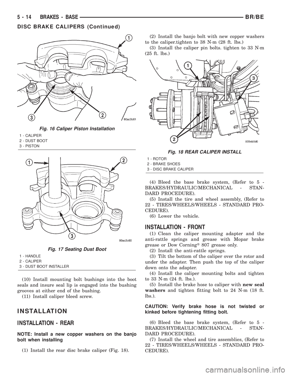 DODGE RAM 2002 Service Repair Manual (10) Install mounting bolt bushings into the boot
seals and insure seal lip is engaged into the bushing
grooves at either end of the bushing.
(11) Install caliper bleed screw.
INSTALLATION
INSTALLATIO DODGE RAM 2002 Service Repair Manual (10) Install mounting bolt bushings into the boot
seals and insure seal lip is engaged into the bushing
grooves at either end of the bushing.
(11) Install caliper bleed screw.
INSTALLATION
INSTALLATIO