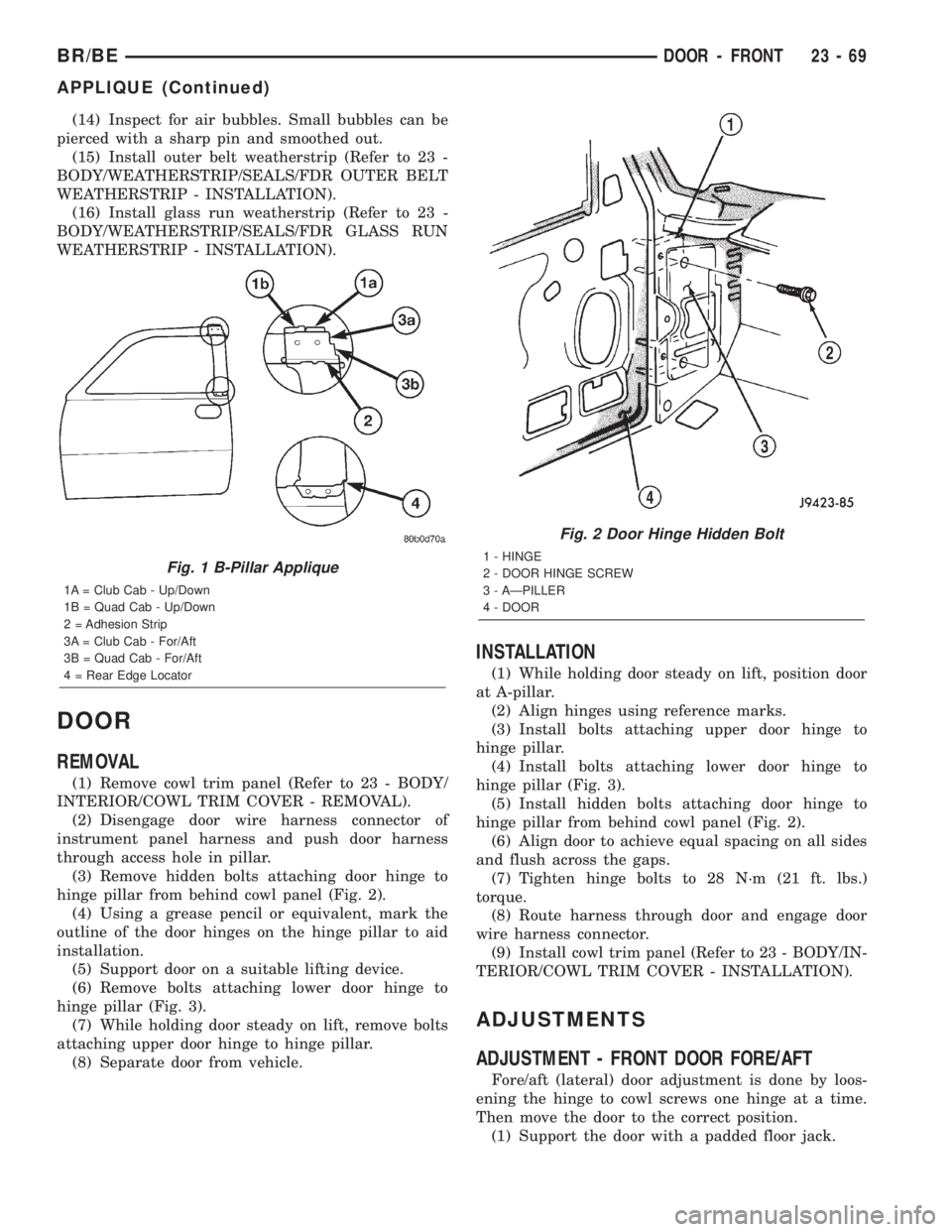 DODGE RAM 2002 Service Repair Manual (14) Inspect for air bubbles. Small bubbles can be
pierced with a sharp pin and smoothed out.
(15) Install outer belt weatherstrip (Refer to 23 -
BODY/WEATHERSTRIP/SEALS/FDR OUTER BELT
WEATHERSTRIP - DODGE RAM 2002 Service Repair Manual (14) Inspect for air bubbles. Small bubbles can be
pierced with a sharp pin and smoothed out.
(15) Install outer belt weatherstrip (Refer to 23 -
BODY/WEATHERSTRIP/SEALS/FDR OUTER BELT
WEATHERSTRIP -